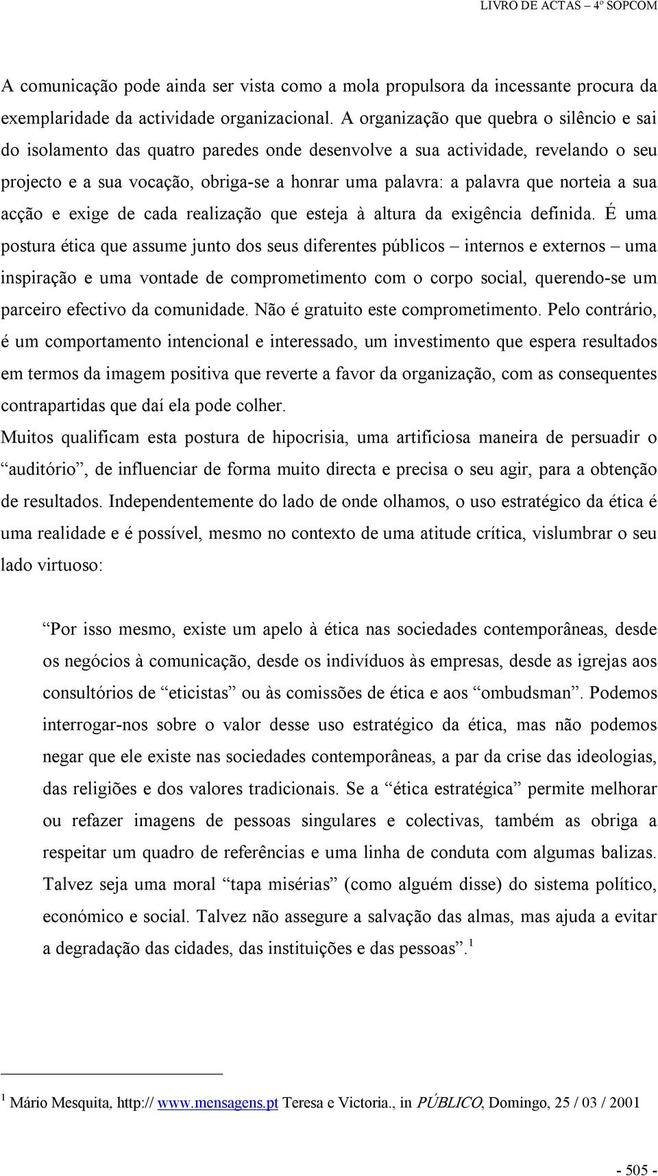 norteia a sua acção e exige de cada realização que esteja à altura da exigência definida.