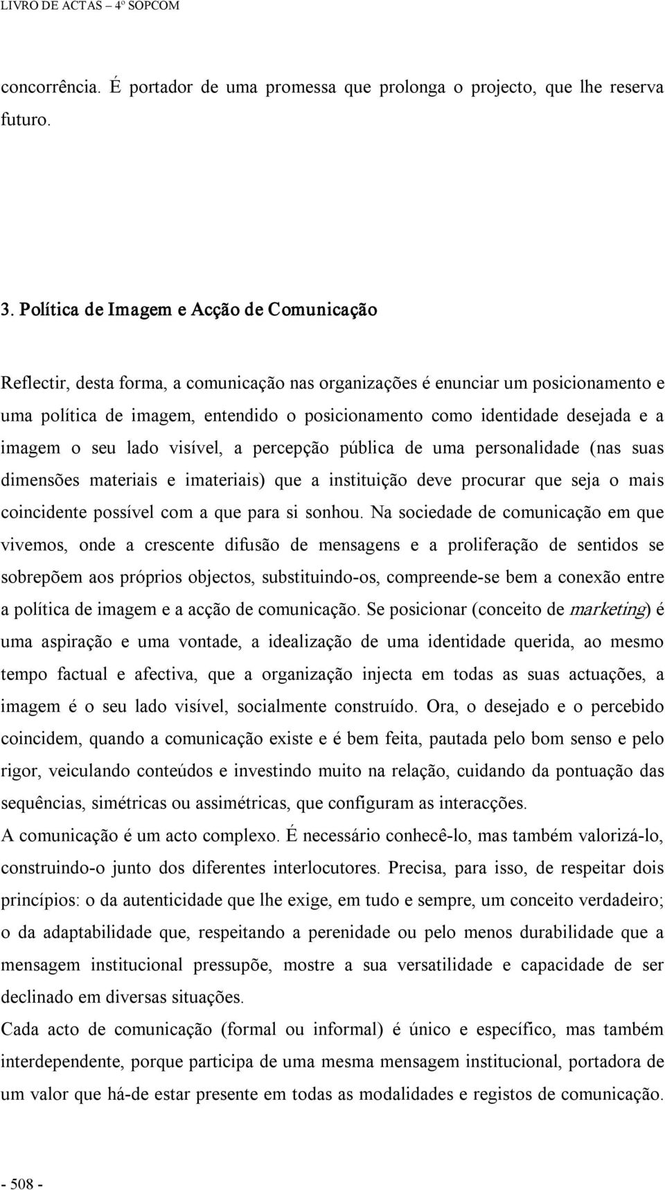 desejada e a imagem o seu lado visível, a percepção pública de uma personalidade (nas suas dimensões materiais e imateriais) que a instituição deve procurar que seja o mais coincidente possível com a