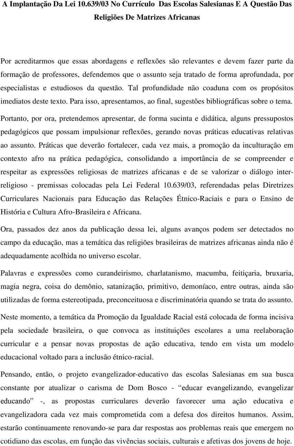 professores, defendemos que o assunto seja tratado de forma aprofundada, por especialistas e estudiosos da questão. Tal profundidade não coaduna com os propósitos imediatos deste texto.