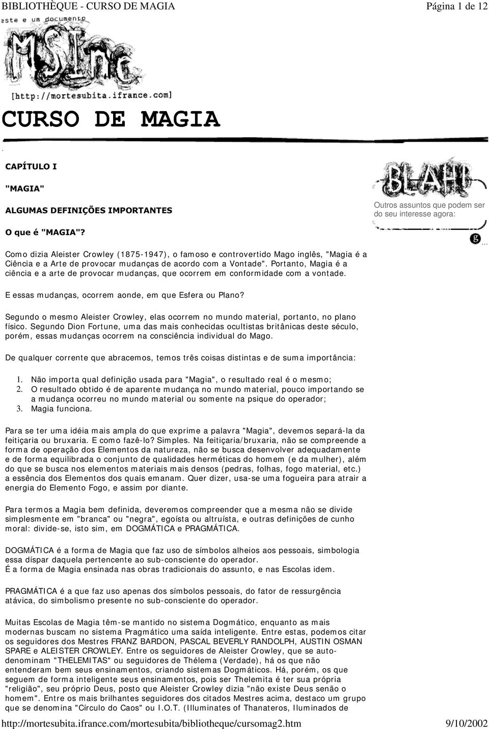 com a Vontade". Portanto, Magia é a ciência e a arte de provocar m udanças, que ocorrem em conform idade com a vontade. Outros assuntos que podem ser do seu interesse agora:.