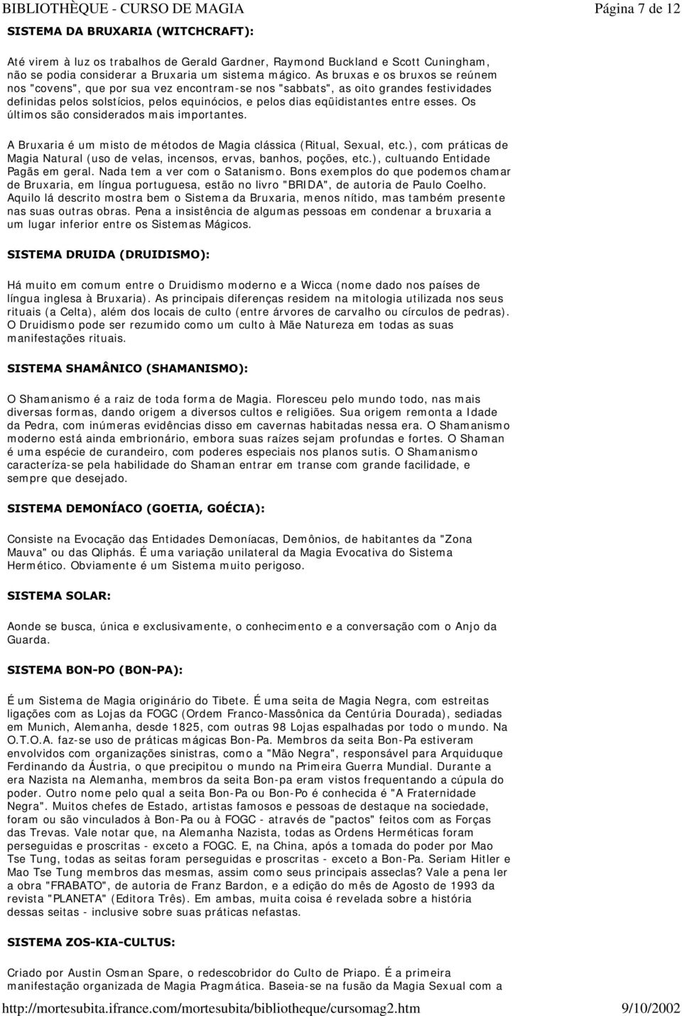 esses. Os últim os são considerados m ais im portantes. A Bruxaria é um m isto de m étodos de Magia clássica (Ritual, Sexual, etc.