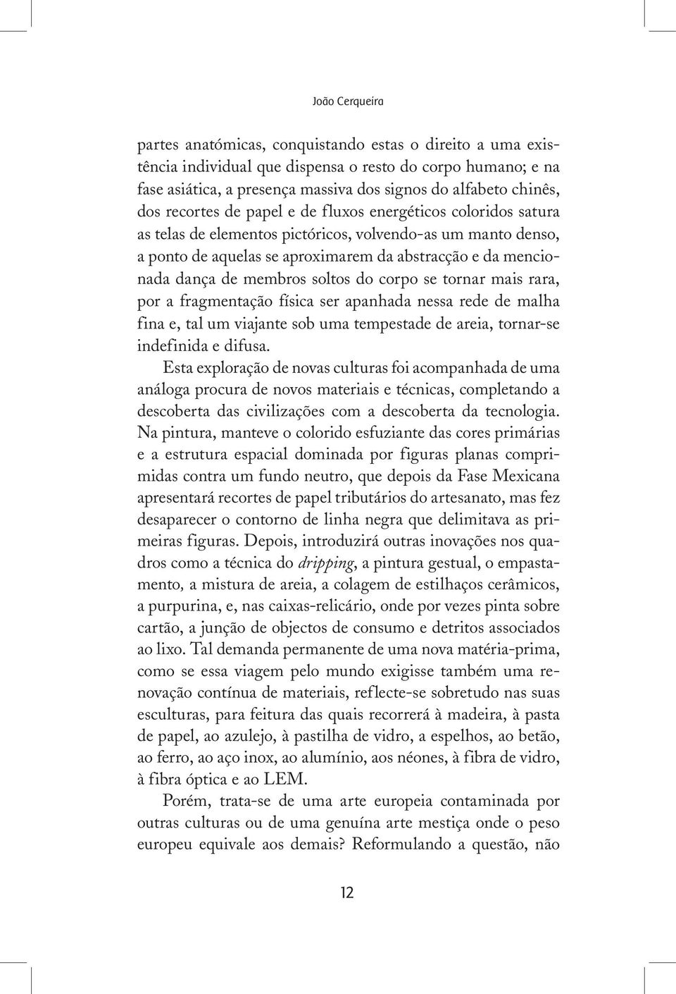 membros soltos do corpo se tornar mais rara, por a fragmentação física ser apanhada nessa rede de malha fina e, tal um viajante sob uma tempestade de areia, tornar-se indefinida e difusa.