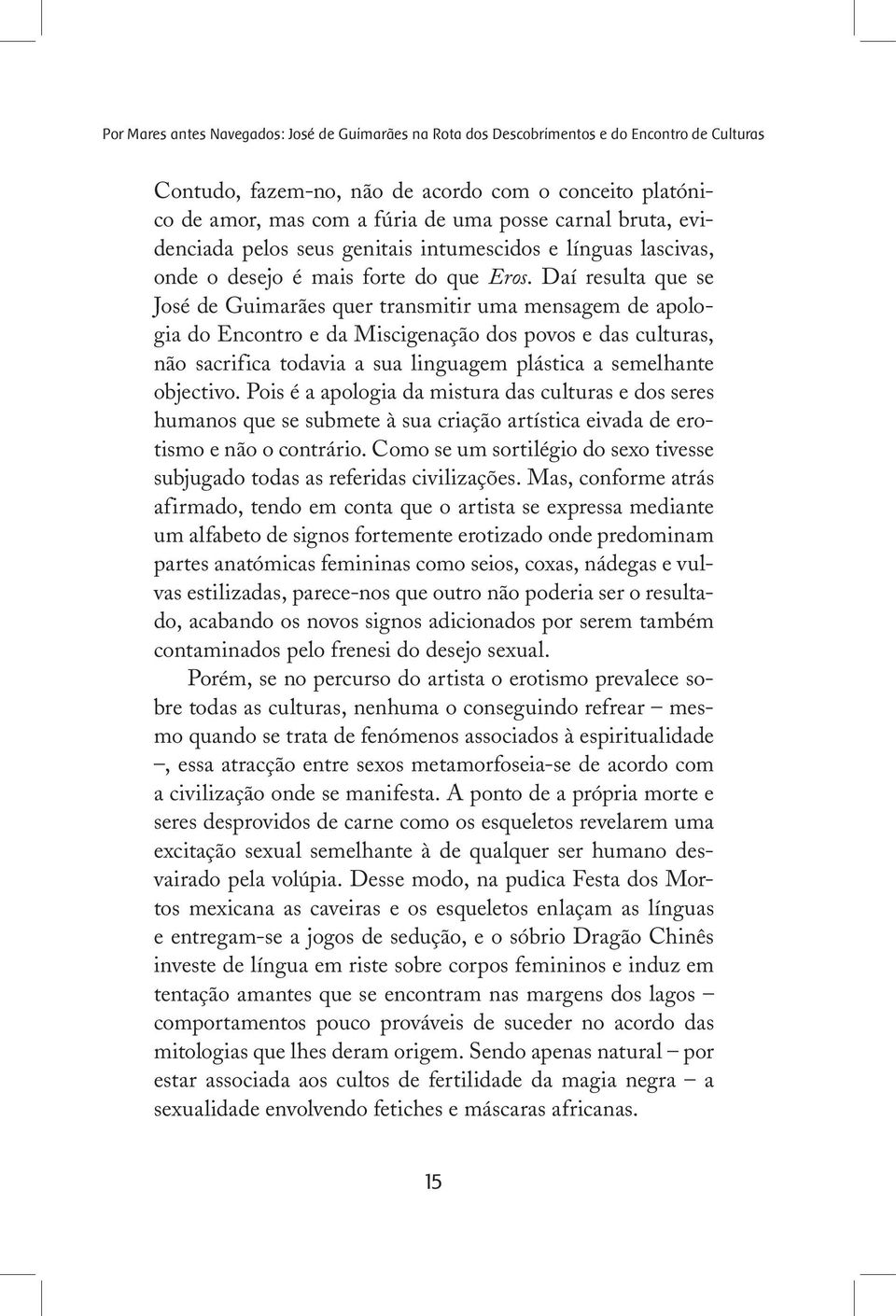 Daí resulta que se José de Guimarães quer transmitir uma mensagem de apologia do Encontro e da Miscigenação dos povos e das culturas, não sacrifica todavia a sua linguagem plástica a semelhante