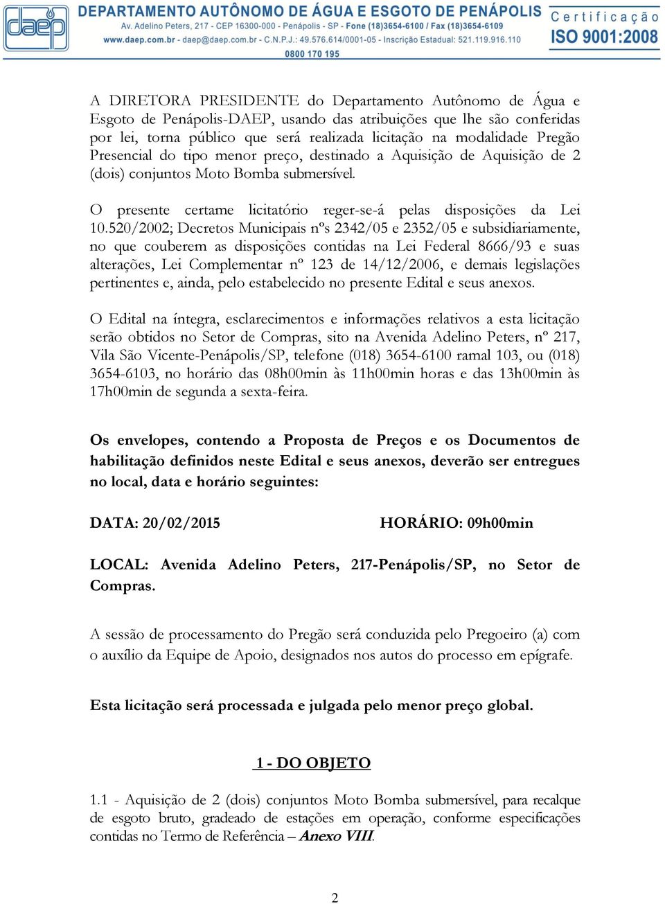 520/2002; Decretos Municipais nºs 2342/05 e 2352/05 e subsidiariamente, no que couberem as disposições contidas na Lei Federal 8666/93 e suas alterações, Lei Complementar nº 123 de 14/12/2006, e