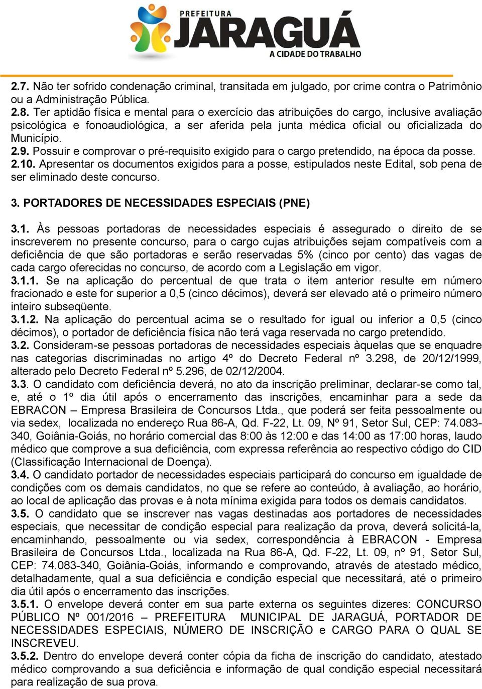 Pssuir e cprvr pré requisit exigid pr crg pretendid, n épc d psse. 2.10. Apresentr s dcuents exigids pr psse, estipulds neste Editl, sb pen de ser eliind deste cncurs. 3.