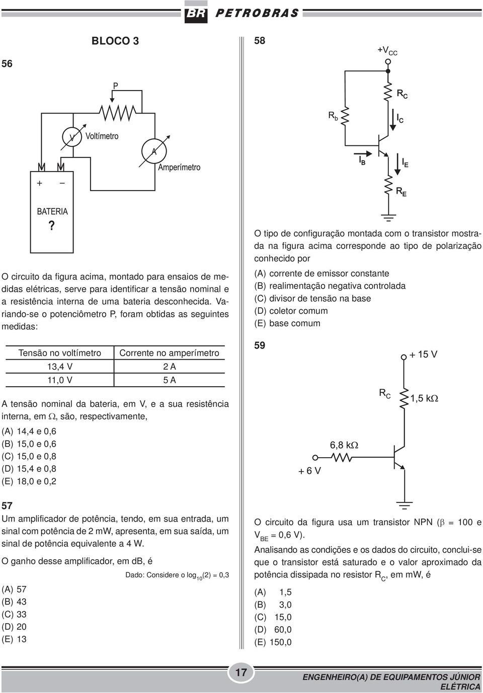 figura acima corresponde ao tipo de polarização conhecido por (A) corrente de emissor constante (B) realimentação negativa controlada (C) divisor de tensão na base (D) coletor comum (E) base comum 59