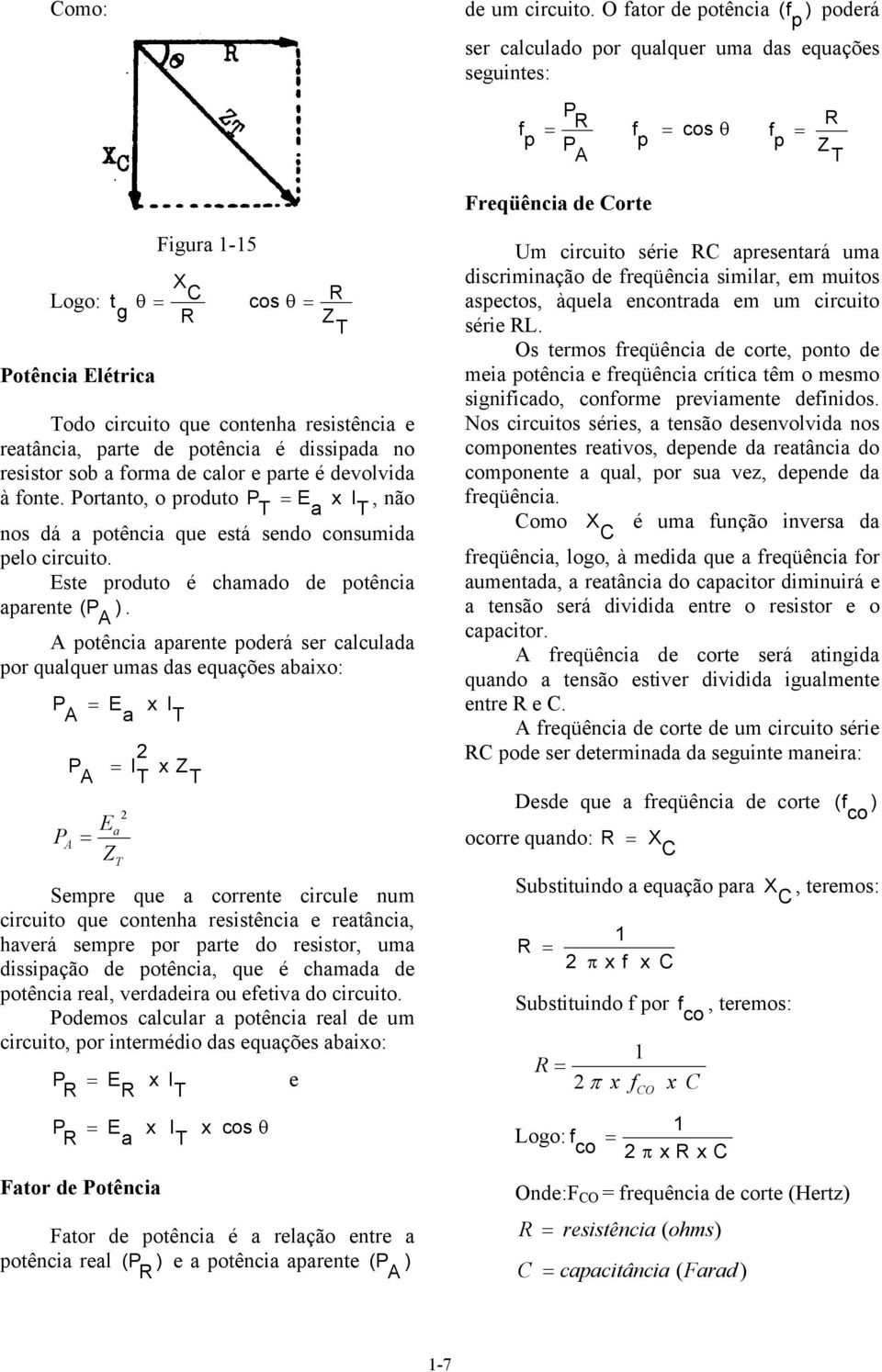 é dissid no resistor sob orm de clor e rte é devolvid à onte. ortnto, o roduto, não nos dá otênci que está sendo consumid elo circuito. ste roduto é chmdo de otênci rente ( ).