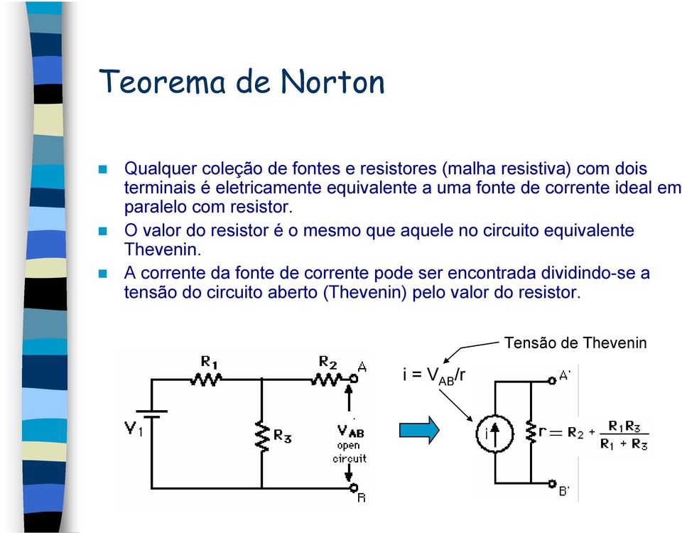 O valor do resistor é o mesmo que aquele no circuito equivalente Thevenin.