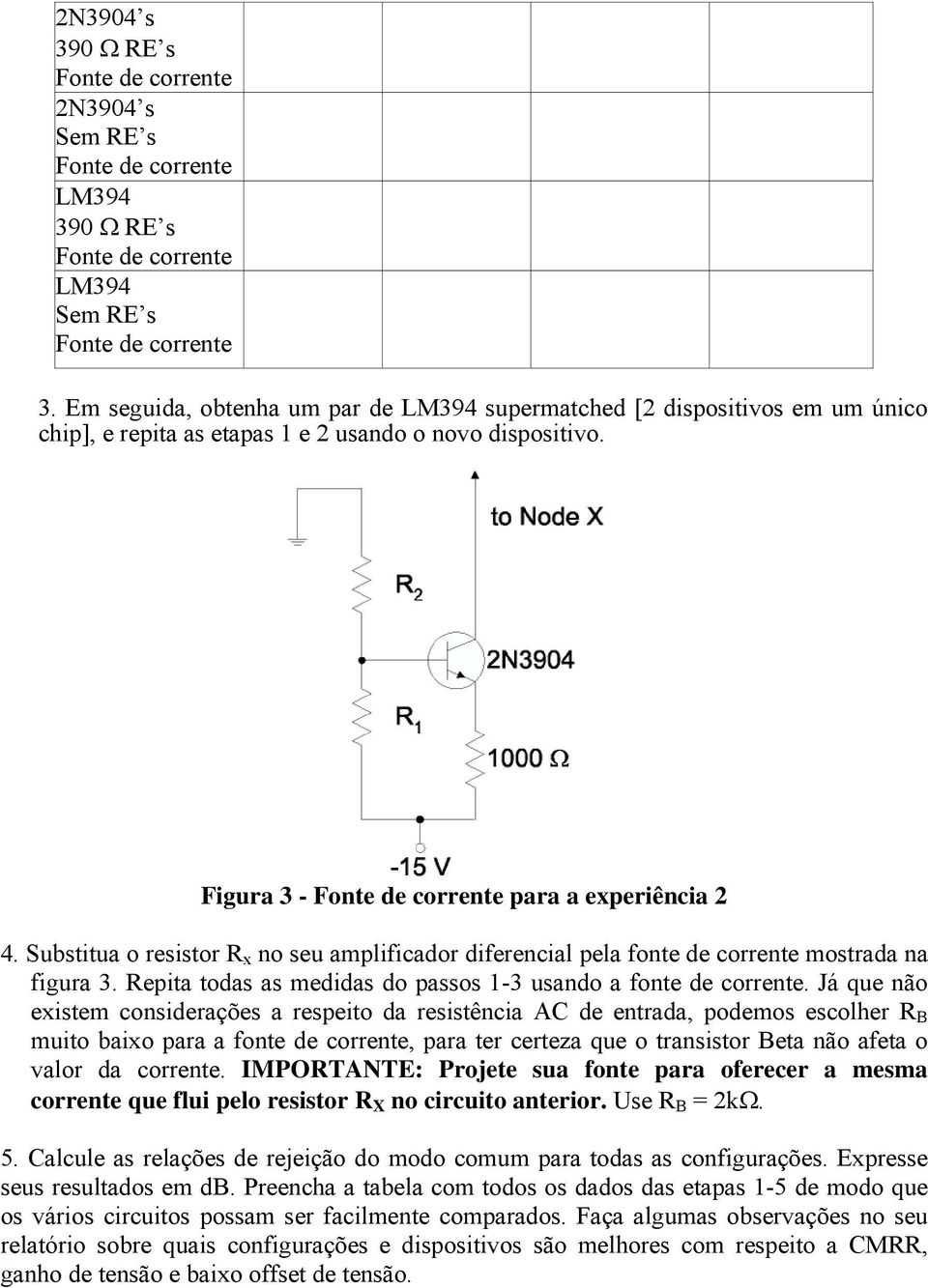 Substitua o resistor R x no seu amplificador diferencial pela fonte de corrente mostrada na figura 3. Repita todas as medidas do passos 1-3 usando a fonte de corrente.