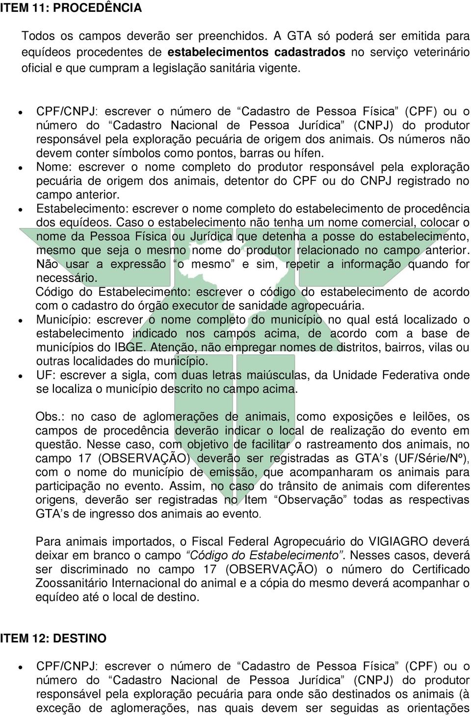 CPF/CNPJ: escrever o número de Cadastro de Pessoa Física (CPF) ou o número do Cadastro Nacional de Pessoa Jurídica (CNPJ) do produtor responsável pela exploração pecuária de origem dos animais.