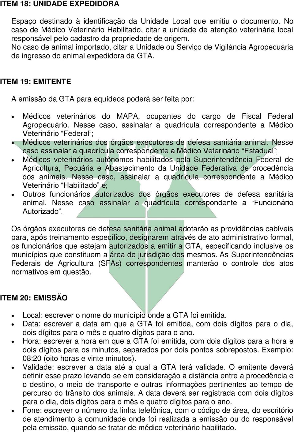 No caso de animal importado, citar a Unidade ou Serviço de Vigilância Agropecuária de ingresso do animal expedidora da GTA.