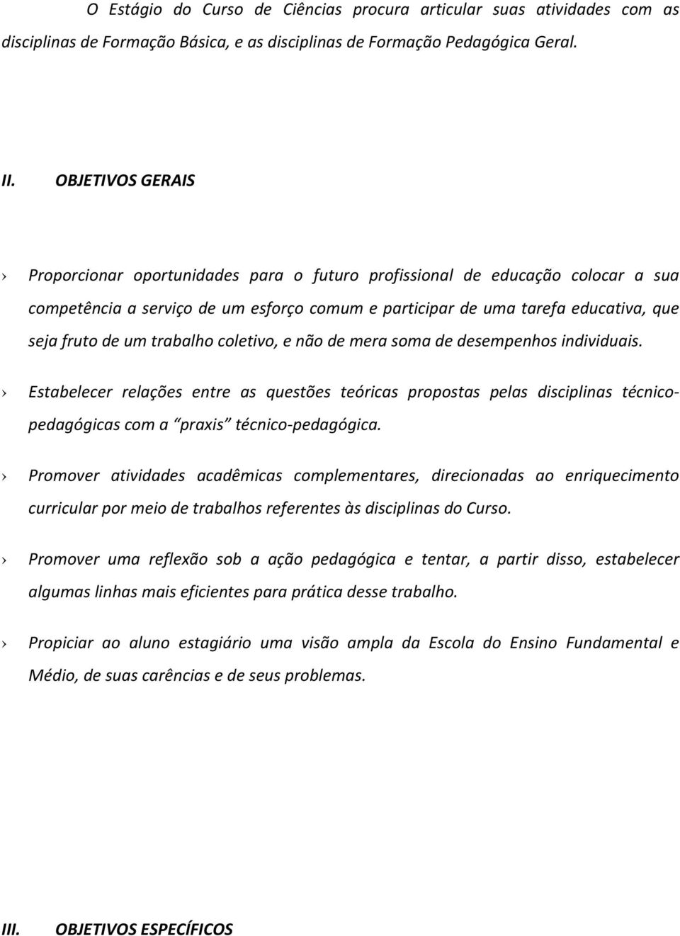 trabalho coletivo, e não de mera soma de desempenhos individuais. Estabelecer relações entre as questões teóricas propostas pelas disciplinas técnicopedagógicas com a praxis técnico pedagógica.