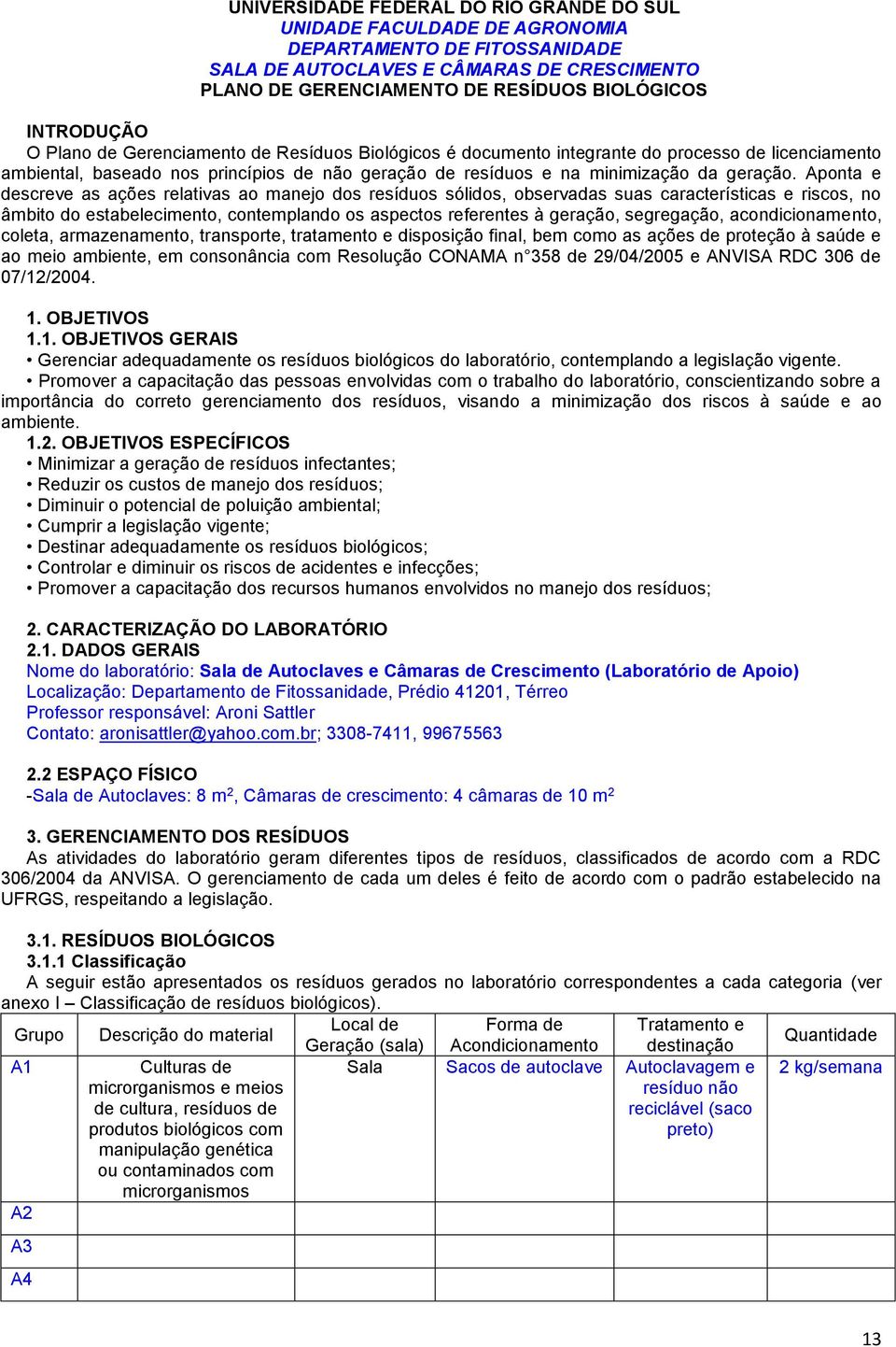 Aponta e descreve as ações relativas ao manejo dos resíduos sólidos, observadas suas características e riscos, no âmbito do estabelecimento, contemplando os aspectos referentes à geração, segregação,