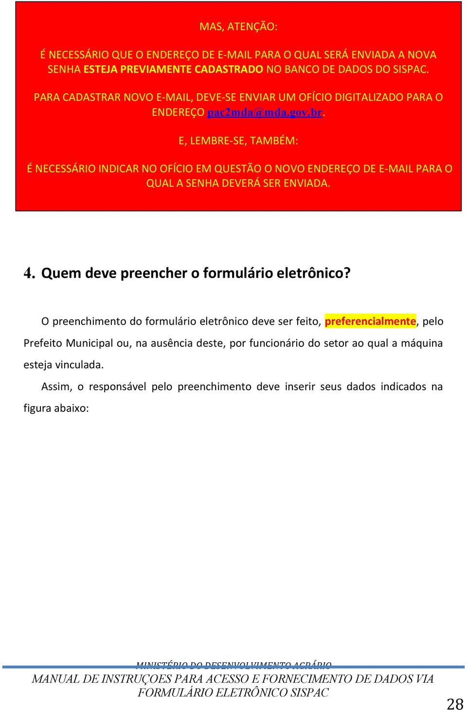 E, LEMBRE-SE, TAMBÉM: É NECESSÁRIO INDICAR NO OFÍCIO EM QUESTÃO O NOVO ENDEREÇO DE E-MAIL PARA O QUAL A SENHA DEVERÁ SER ENVIADA. 4.