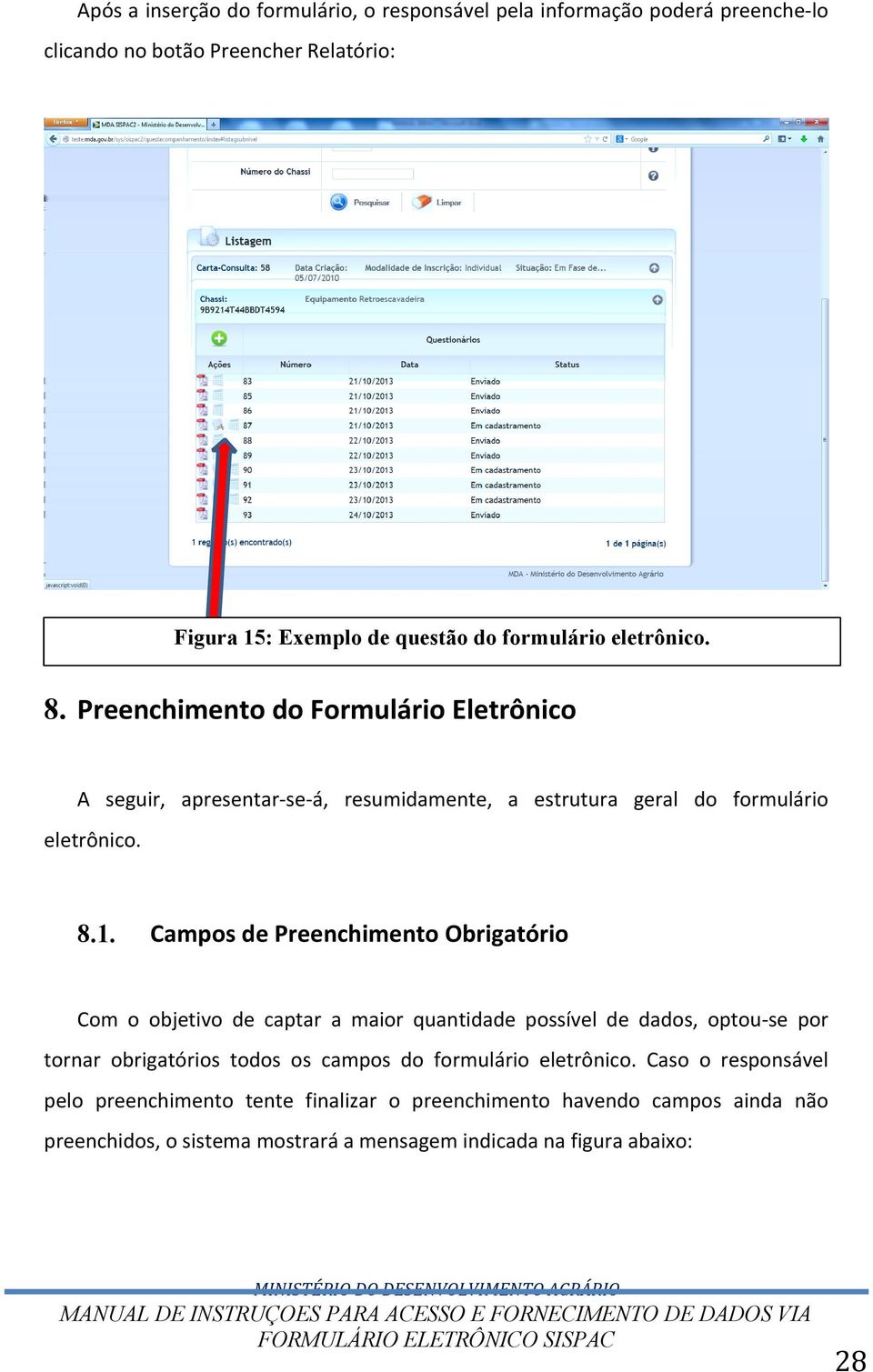 Campos de Preenchimento Obrigatório Com o objetivo de captar a maior quantidade possível de dados, optou-se por tornar obrigatórios todos os campos do formulário