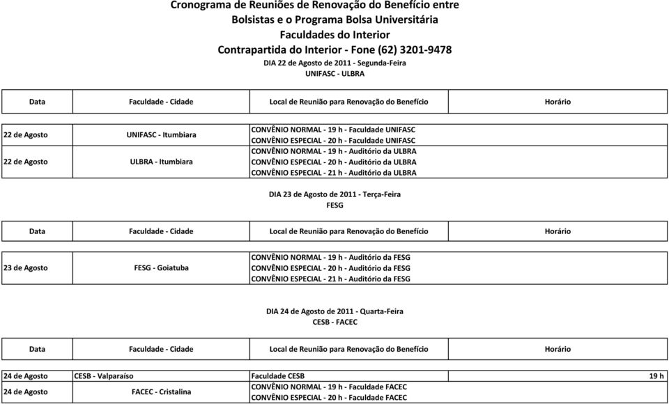 FESG 23 de Agosto FESG - Goiatuba CONVÊNIO NORMAL - 19 h - Auditório da FESG CONVÊNIO ESPECIAL - 20 h - Auditório da FESG CONVÊNIO ESPECIAL - 21 h - Auditório da FESG DIA 24 de Agosto de 2011