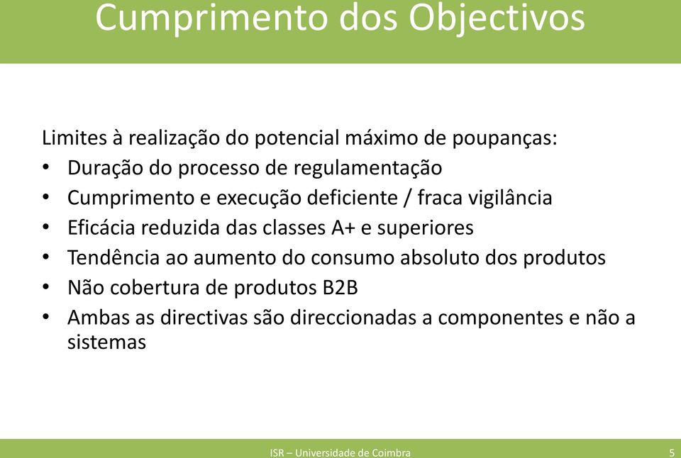 das classes A+ e superiores Tendência ao aumento do consumo absoluto dos produtos Não cobertura de