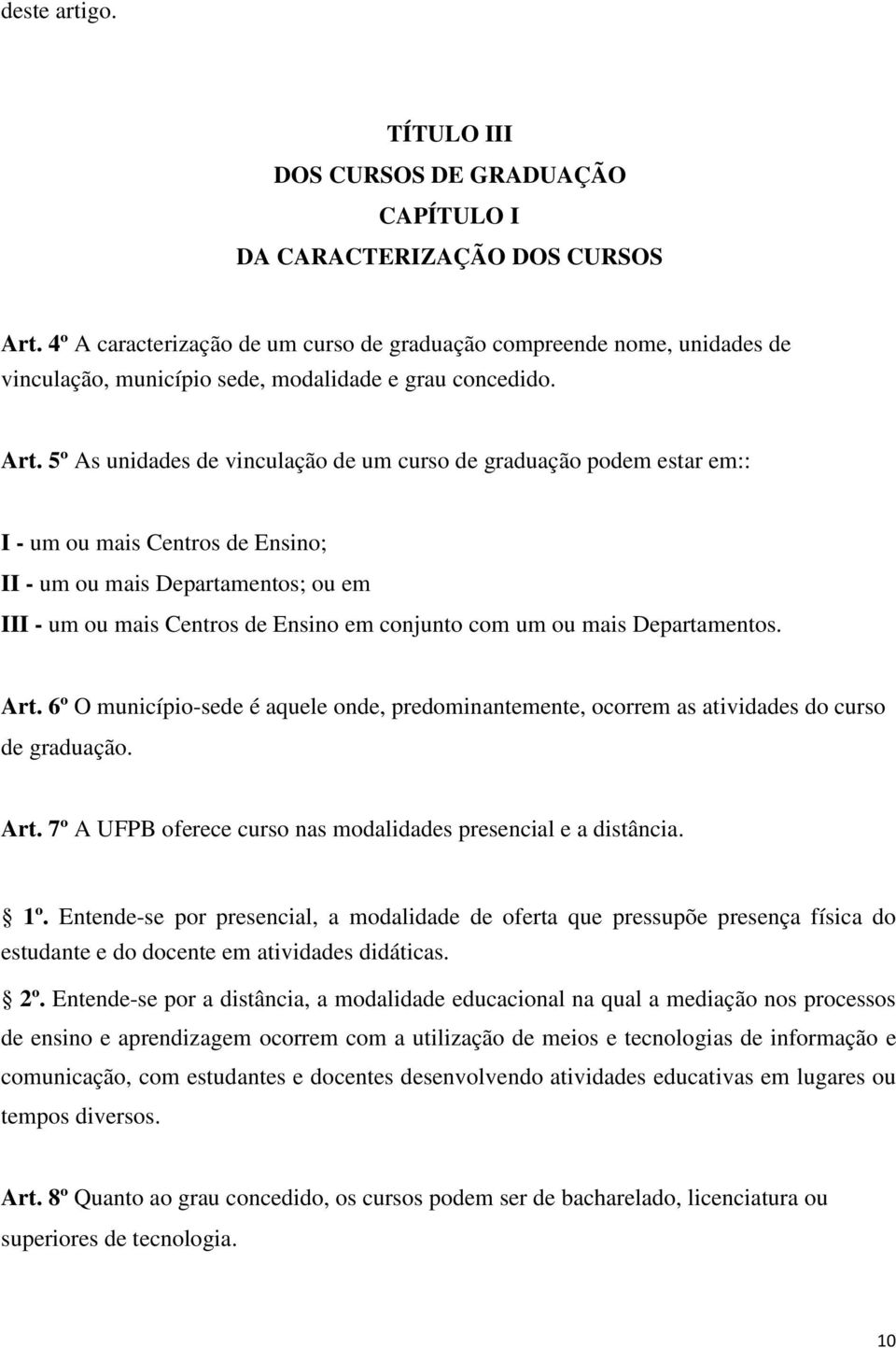 5º As unidades de vinculação de um curso de graduação podem estar em:: I - um ou mais Centros de Ensino; II - um ou mais Departamentos; ou em III - um ou mais Centros de Ensino em conjunto com um ou