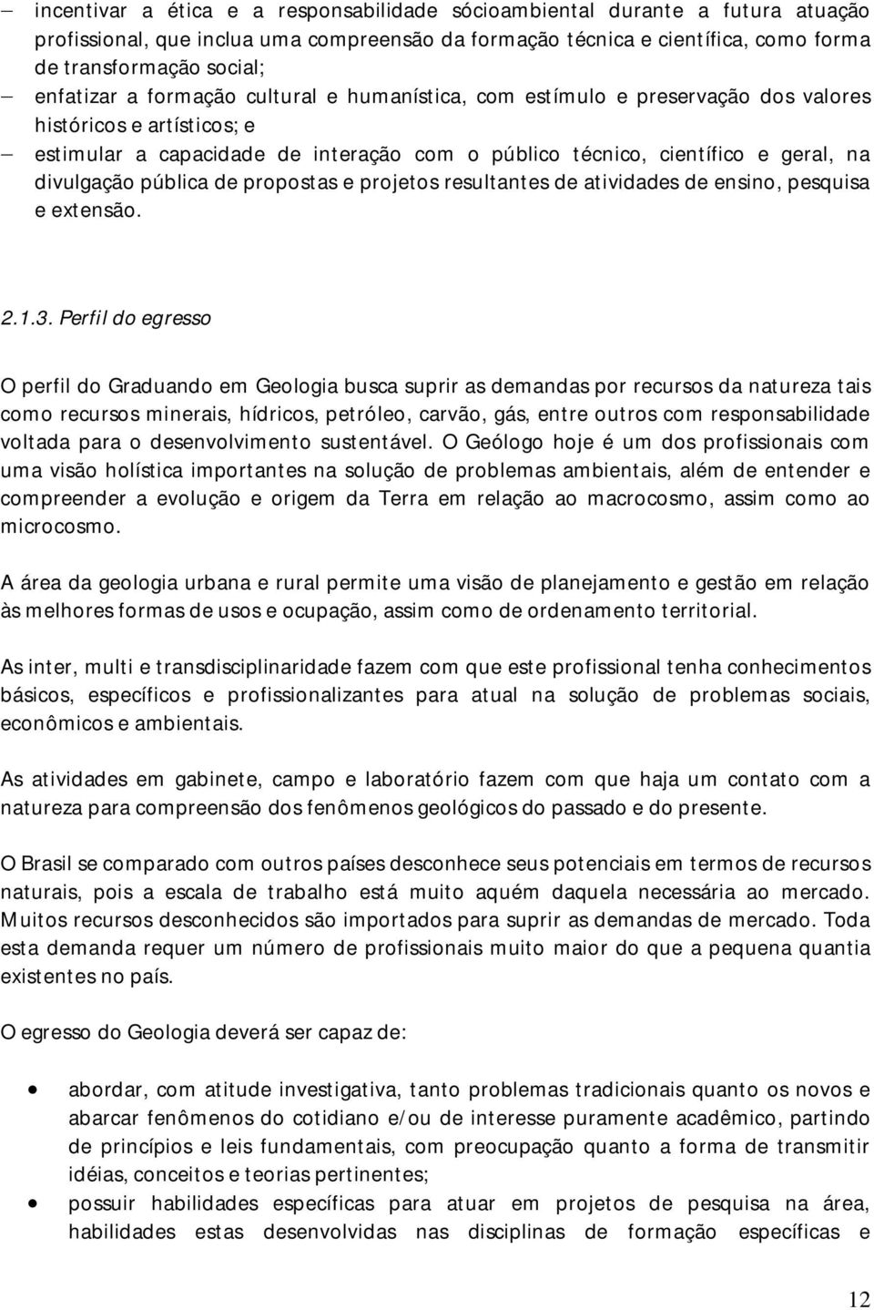 divulgação pública de propostas e projetos resultantes de atividades de ensino, pesquisa e extensão. 2.1.3.