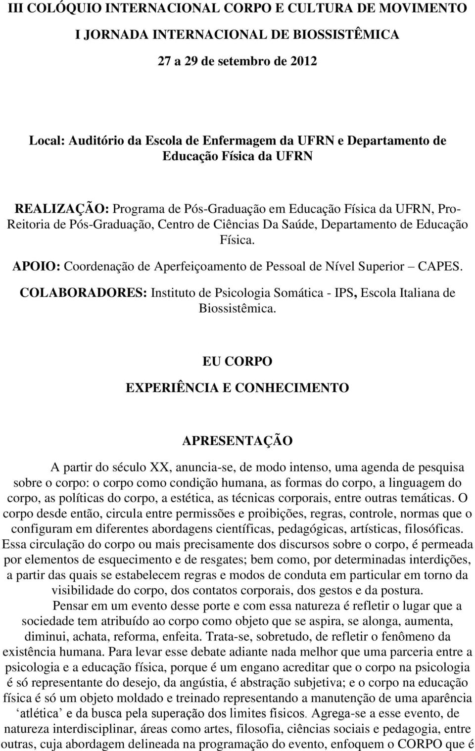 APOIO: Coordenação de Aperfeiçoamento de Pessoal de Nível Superior CAPES. COLABORADORES: Instituto de Psicologia Somática - IPS, Escola Italiana de Biossistêmica.