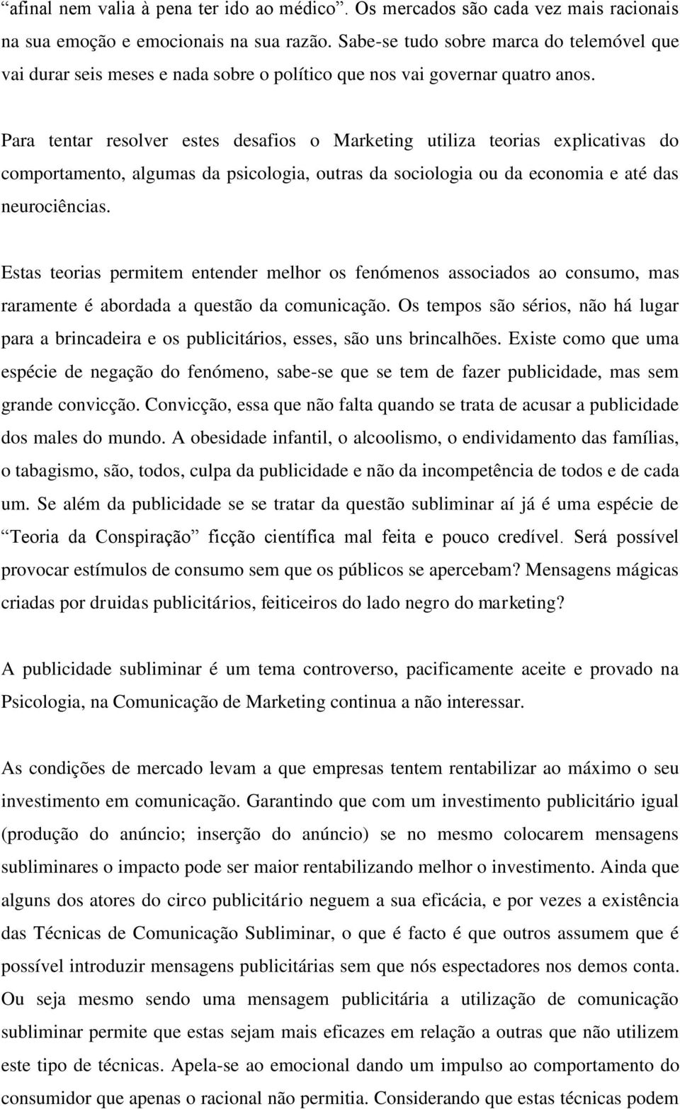 Para tentar resolver estes desafios o Marketing utiliza teorias explicativas do comportamento, algumas da psicologia, outras da sociologia ou da economia e até das neurociências.