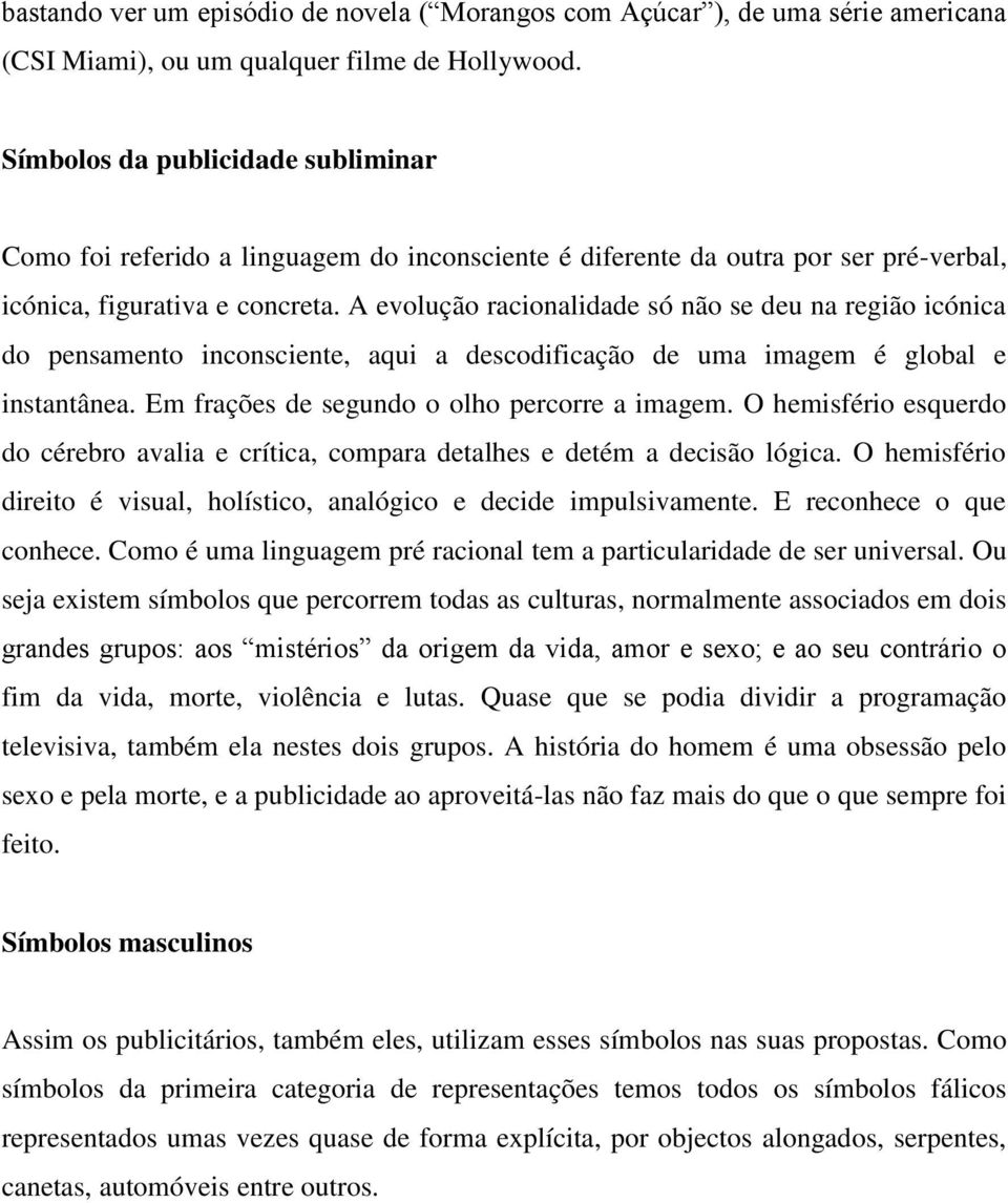 A evolução racionalidade só não se deu na região icónica do pensamento inconsciente, aqui a descodificação de uma imagem é global e instantânea. Em frações de segundo o olho percorre a imagem.