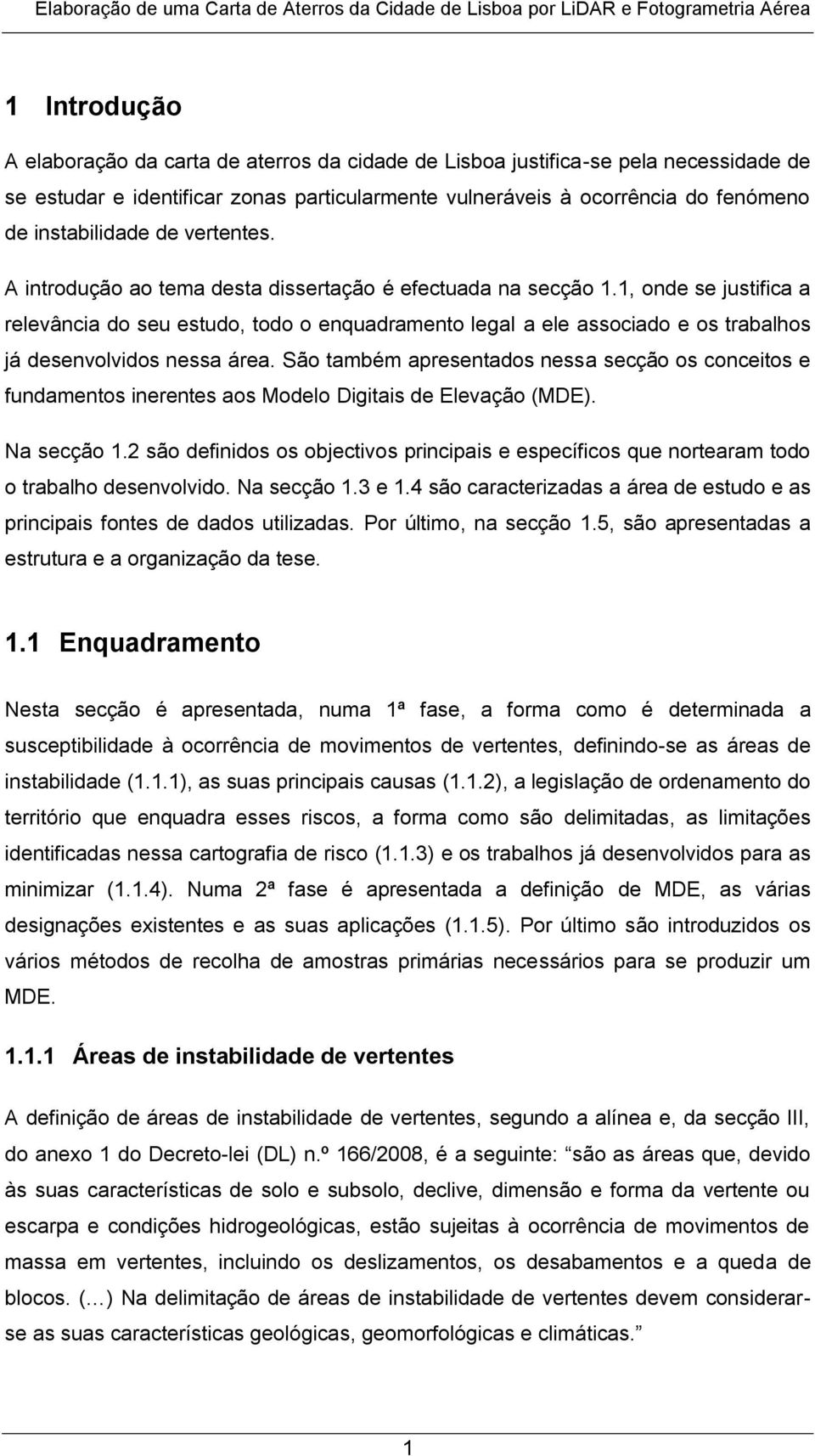 1, onde se justifica a relevância do seu estudo, todo o enquadramento legal a ele associado e os trabalhos já desenvolvidos nessa área.