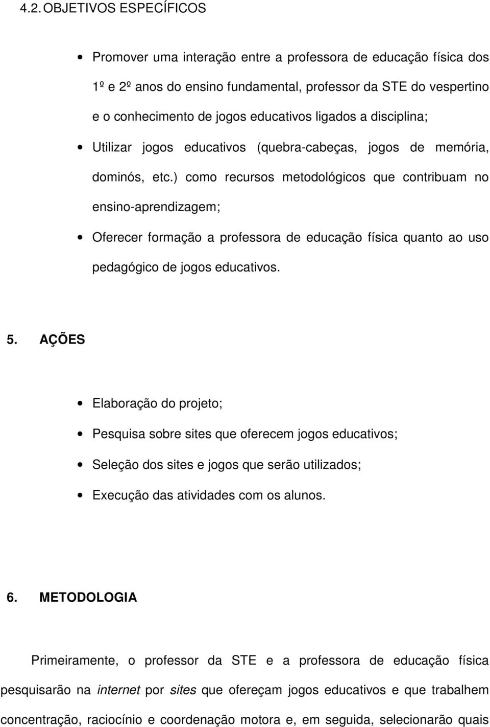 ) como recursos metodológicos que contribuam no ensino-aprendizagem; Oferecer formação a professora de educação física quanto ao uso pedagógico de jogos educativos. 5.