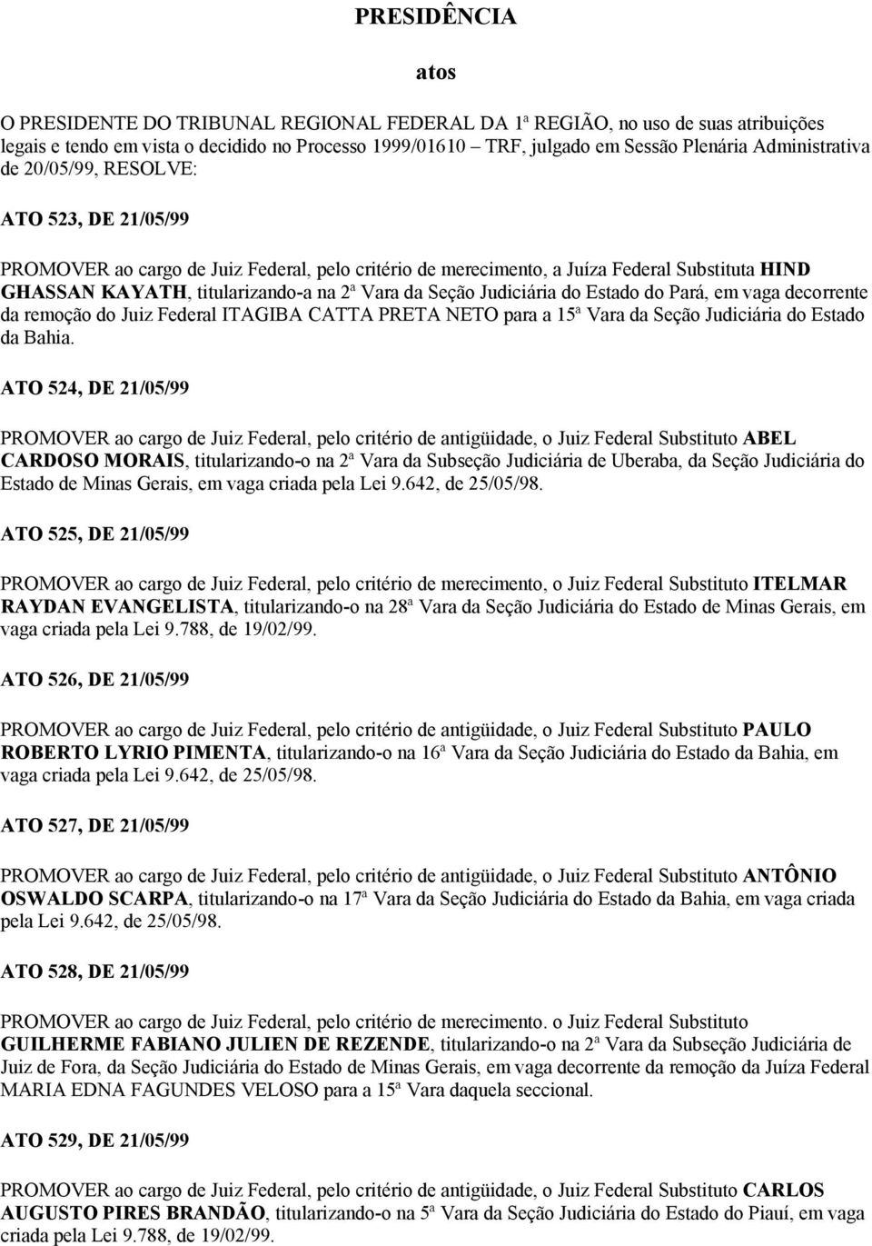 da Seção Judiciária do Estado do Pará, em vaga decorrente da remoção do Juiz Federal ITAGIBA CATTA PRETA NETO para a 15ª Vara da Seção Judiciária do Estado da Bahia.