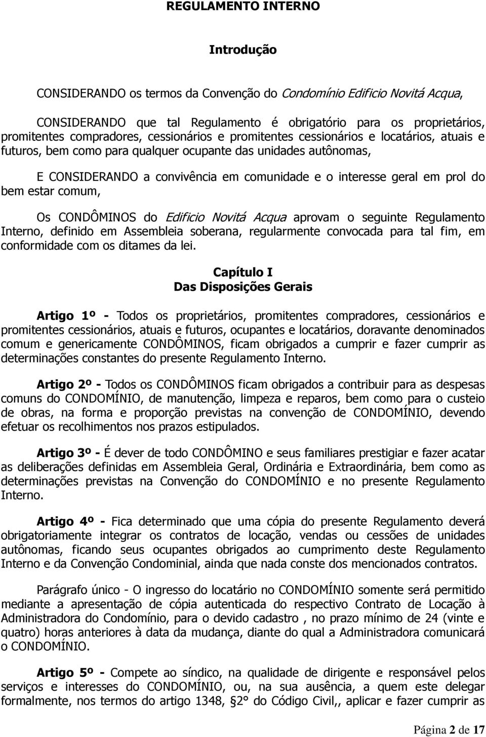 do bem estar comum, Os CONDÔMINOS do Edificio Novitá Acqua aprovam o seguinte Regulamento Interno, definido em Assembleia soberana, regularmente convocada para tal fim, em conformidade com os ditames