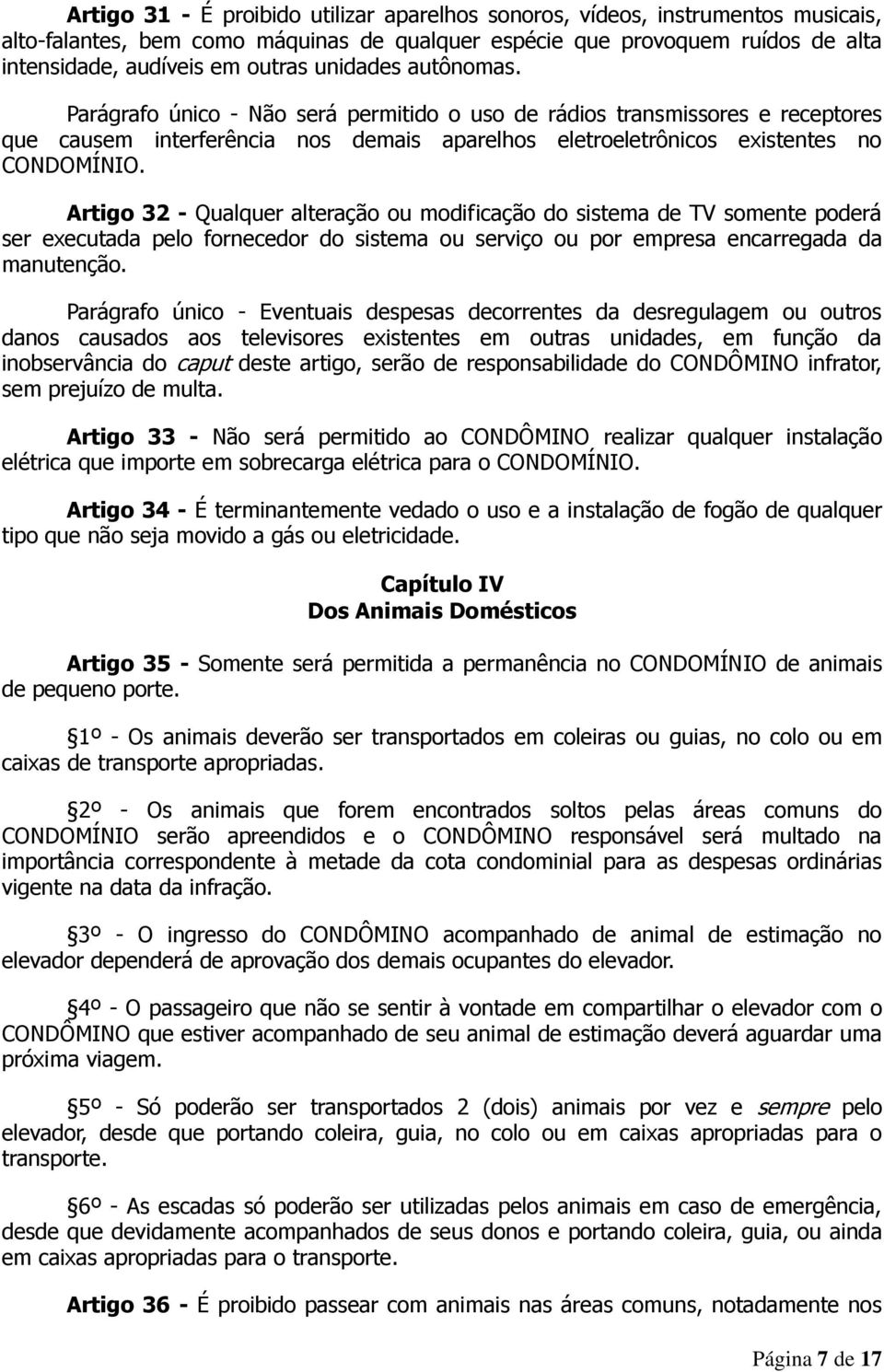 Artigo 32 - Qualquer alteração ou modificação do sistema de TV somente poderá ser executada pelo fornecedor do sistema ou serviço ou por empresa encarregada da manutenção.