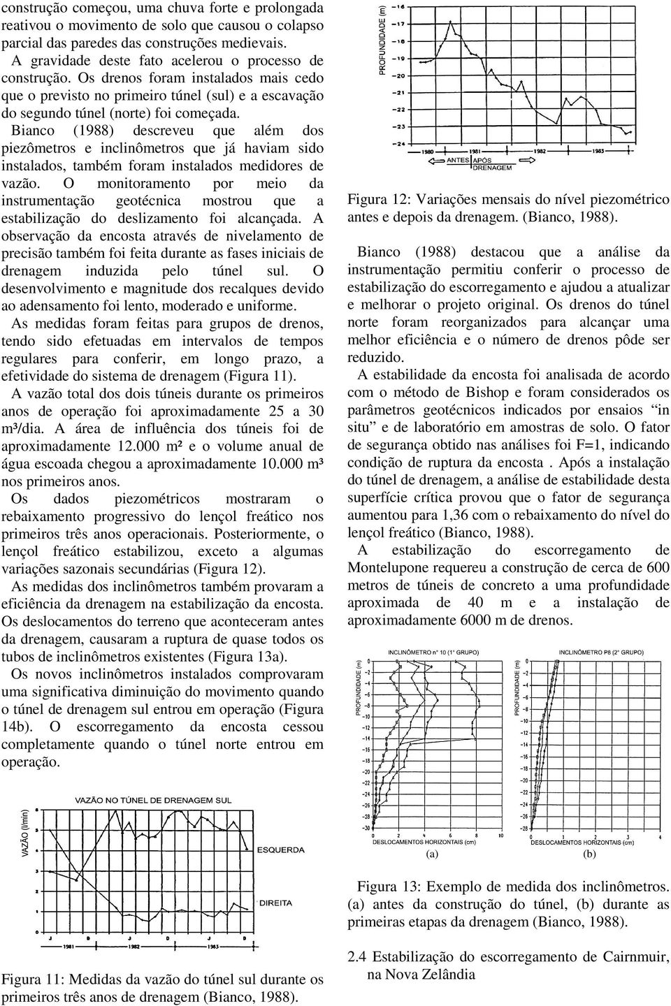 Bianco (1988) descreveu que além dos piezômetros e inclinômetros que já haviam sido instalados, também foram instalados medidores de vazão.