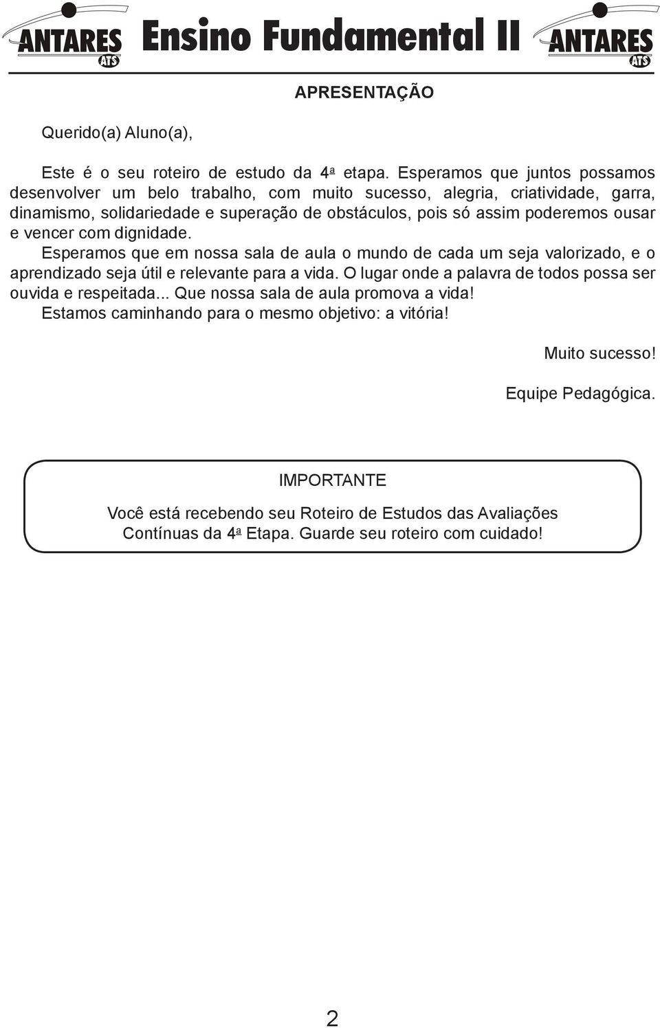 ousar e vencer com dignidade. Esperamos que em nossa sala de aula o mundo de cada um seja valorizado, e o aprendizado seja útil e relevante para a vida.