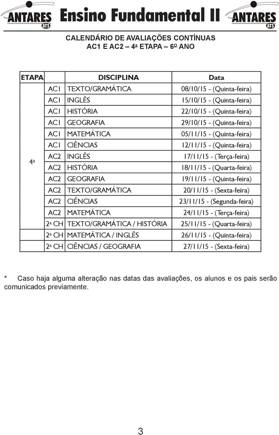 (Quarta-feira) AC2 GEOGRAFIA 19/11/15 - (Quinta-feira) AC2 TEXTO/GRAMÁTICA 20/11/15 - (Sexta-feira) AC2 CIÊNCIAS 23/11/15 - (Segunda-feira) AC2 MATEMÁTICA 24/11/15 - (Terça-feira) 2 a CH