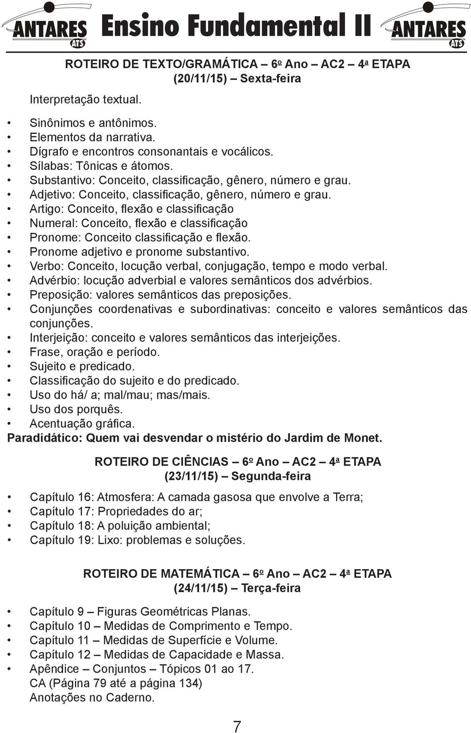 Artigo: Conceito, flexão e classificação Numeral: Conceito, flexão e classificação Pronome: Conceito classificação e flexão. Pronome adjetivo e pronome substantivo.