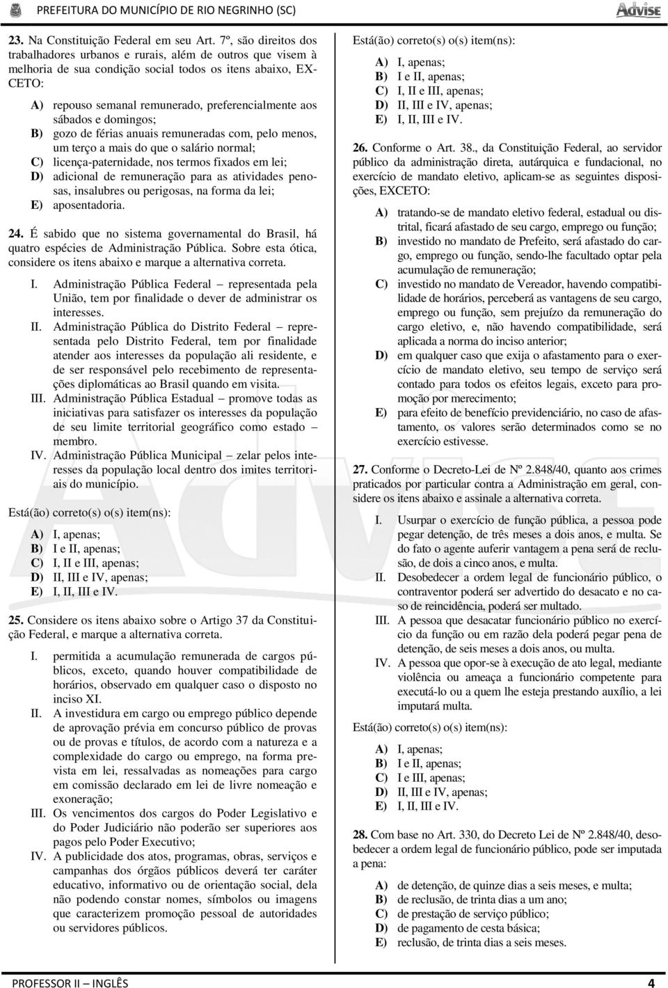 sábados e domingos; B) gozo de férias anuais remuneradas com, pelo menos, um terço a mais do que o salário normal; C) licença-paternidade, nos termos fixados em lei; D) adicional de remuneração para