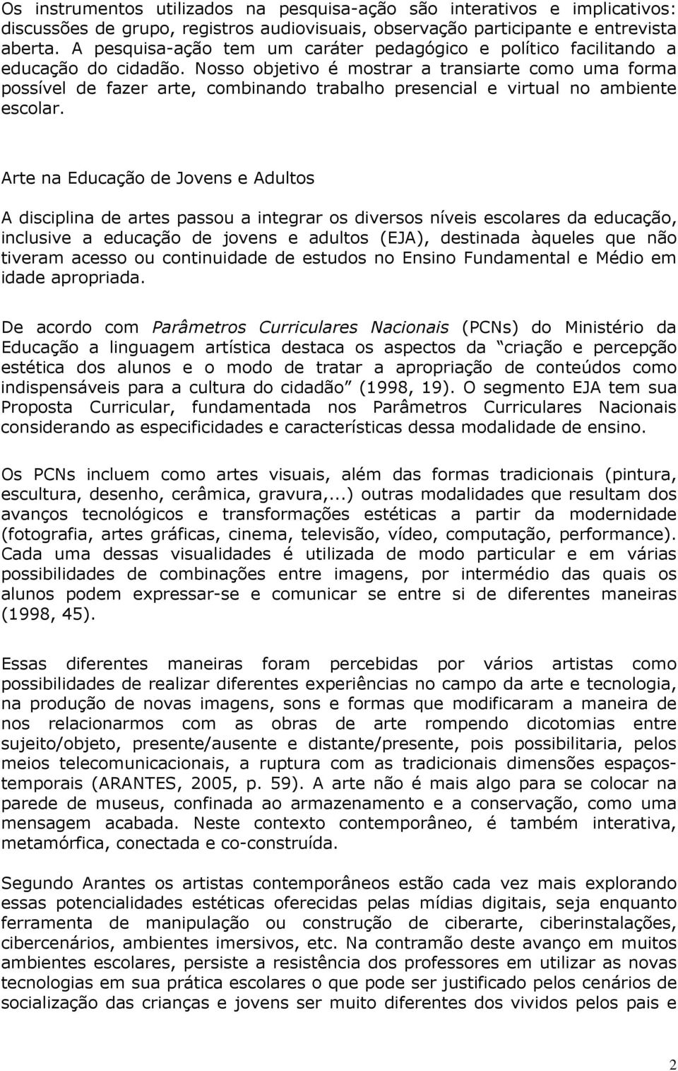 Nosso objetivo é mostrar a transiarte como uma forma possível de fazer arte, combinando trabalho presencial e virtual no ambiente escolar.