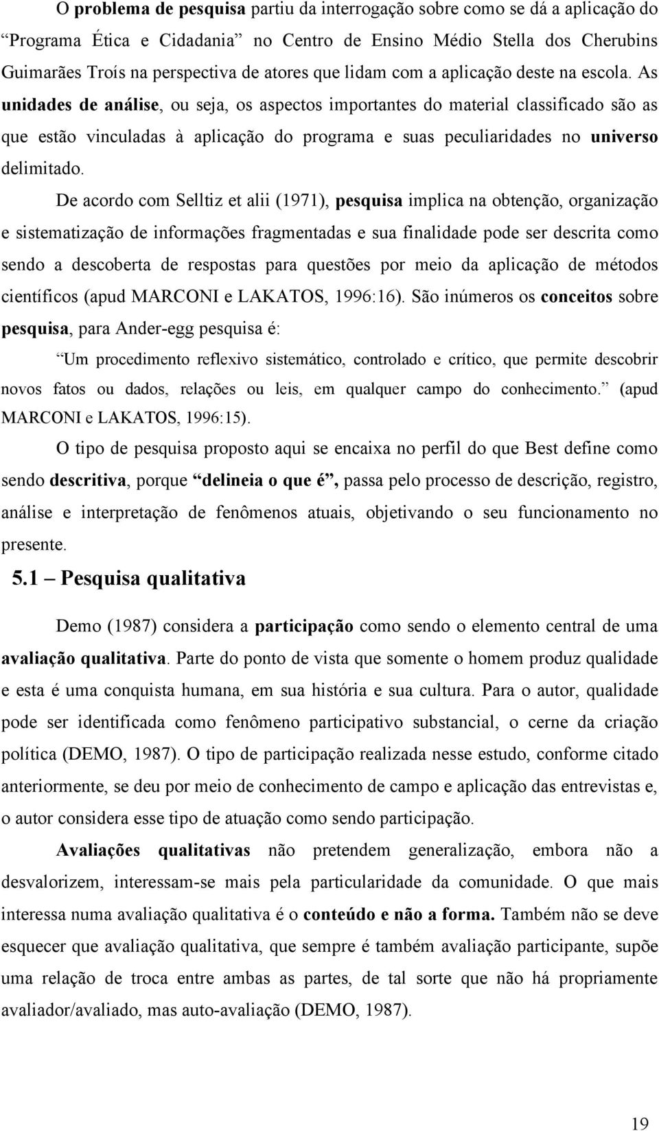 As unidades de análise, ou seja, os aspectos importantes do material classiicado são as que estão vinculadas à aplicação do programa e suas peculiaridades no universo delimitado.