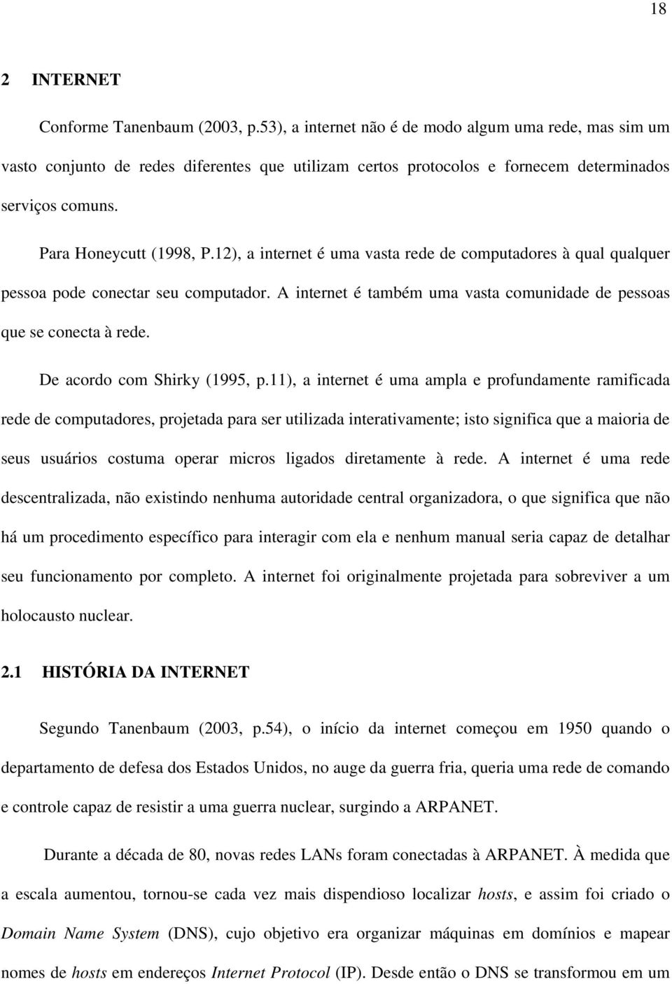 12), a internet é uma vasta rede de computadores à qual qualquer pessoa pode conectar seu computador. A internet é também uma vasta comunidade de pessoas que se conecta à rede.