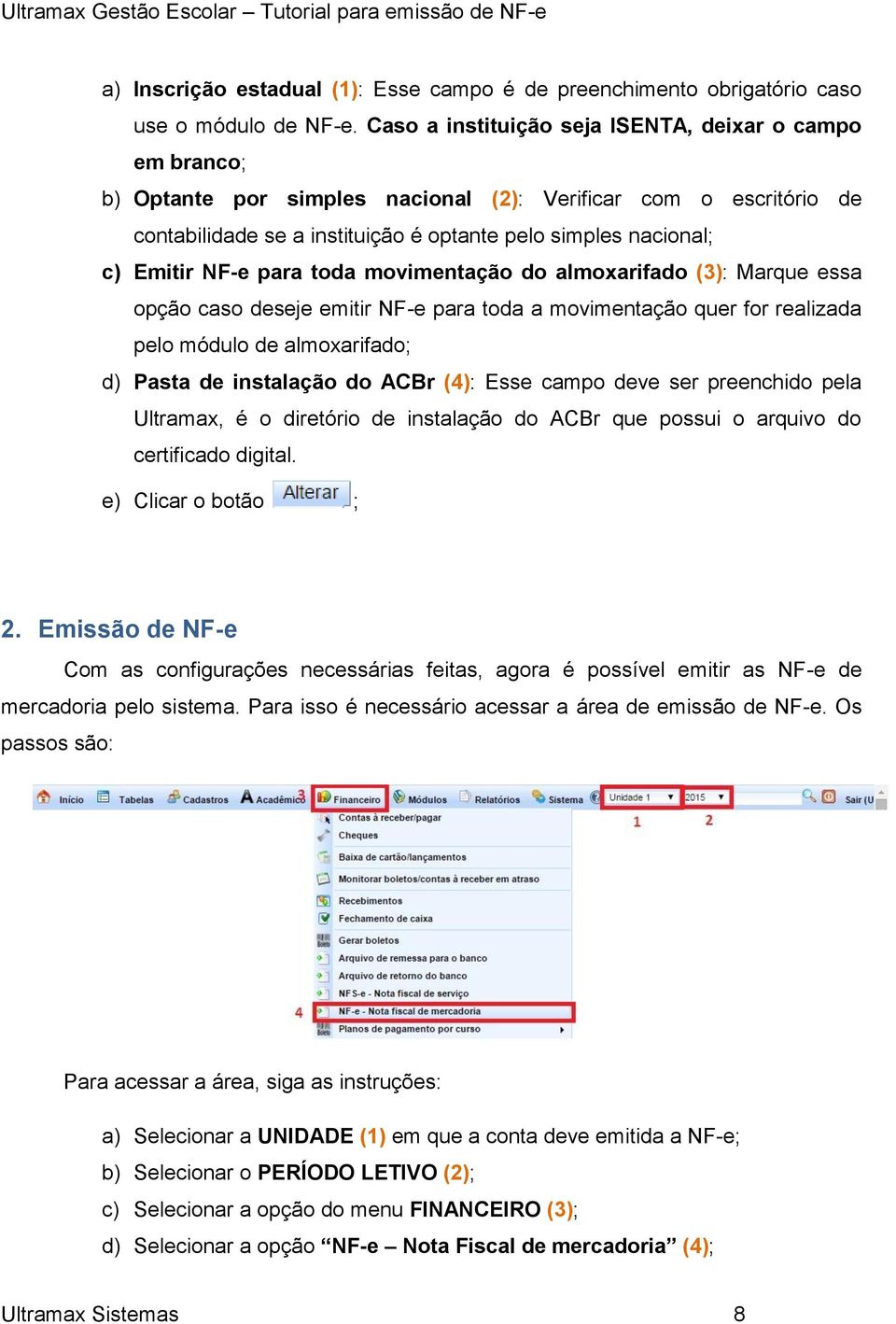 NF-e para toda movimentação do almoxarifado (3): Marque essa opção caso deseje emitir NF-e para toda a movimentação quer for realizada pelo módulo de almoxarifado; d) Pasta de instalação do ACBr (4):