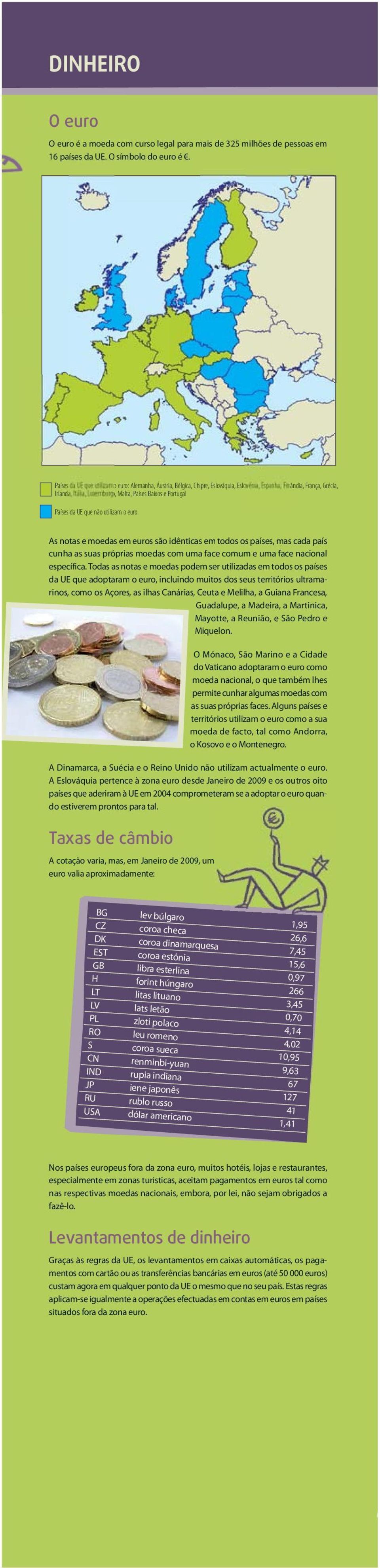 idênticas em todos os países, mas cada país cunha as suas próprias moedas com uma face comum e uma face nacional específica.