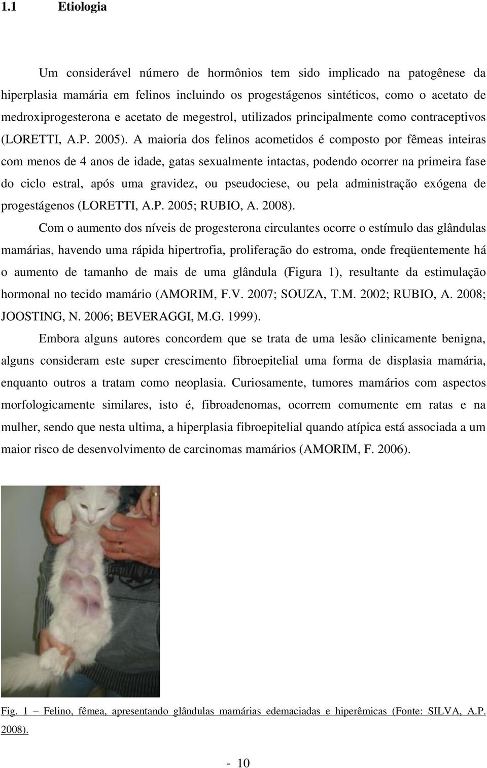 A maioria dos felinos acometidos é composto por fêmeas inteiras com menos de 4 anos de idade, gatas sexualmente intactas, podendo ocorrer na primeira fase do ciclo estral, após uma gravidez, ou