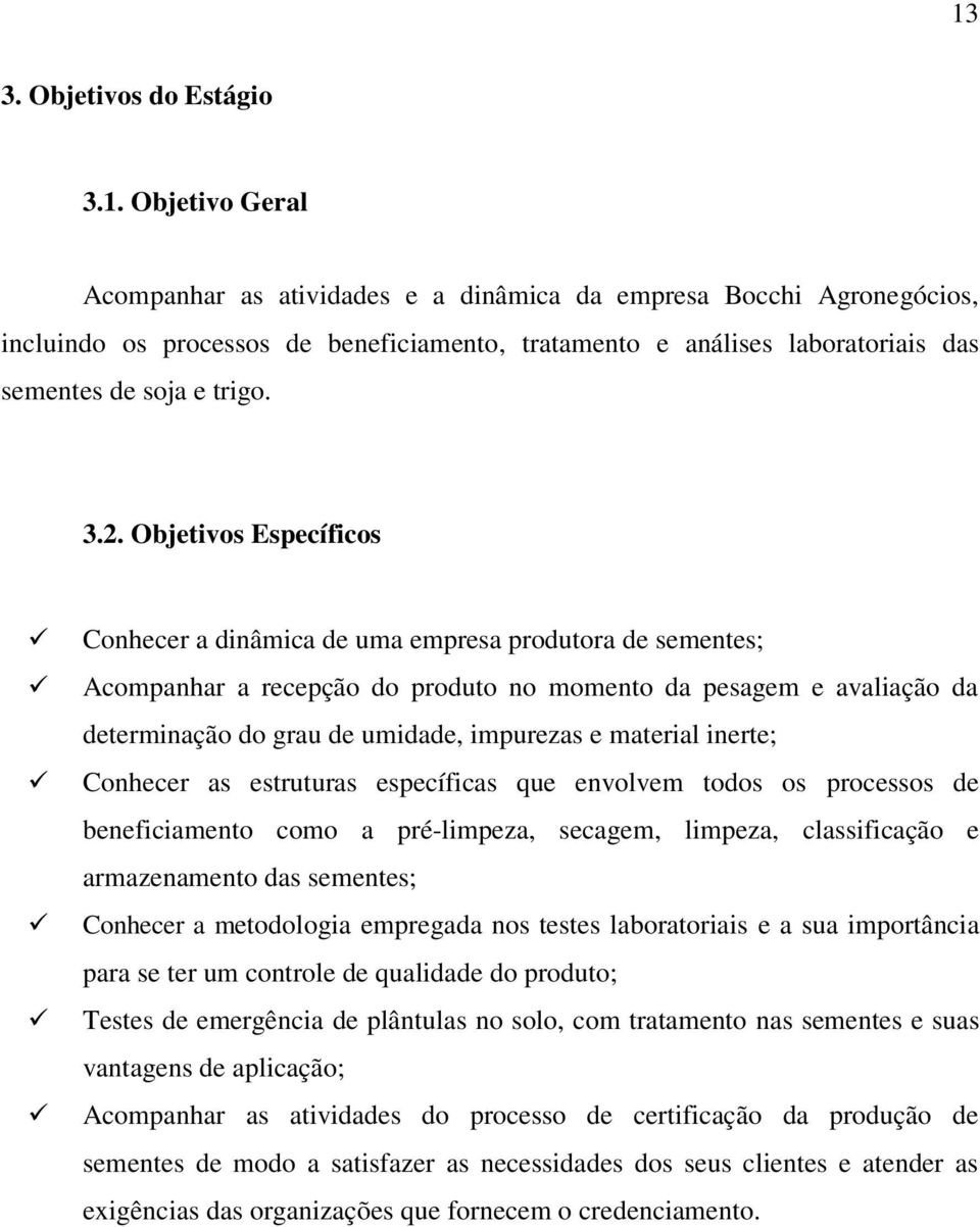 material inerte; Conhecer as estruturas específicas que envolvem todos os processos de beneficiamento como a pré-limpeza, secagem, limpeza, classificação e armazenamento das sementes; Conhecer a