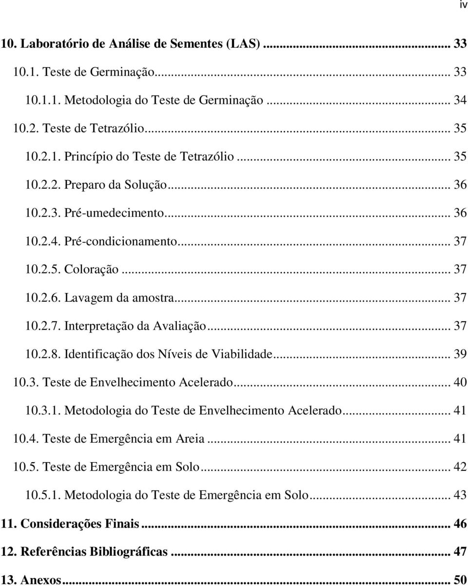 .. 37 10.2.8. Identificação dos Níveis de Viabilidade... 39 10.3. Teste de Envelhecimento Acelerado... 40 10.3.1. Metodologia do Teste de Envelhecimento Acelerado... 41 10.4. Teste de Emergência em Areia.