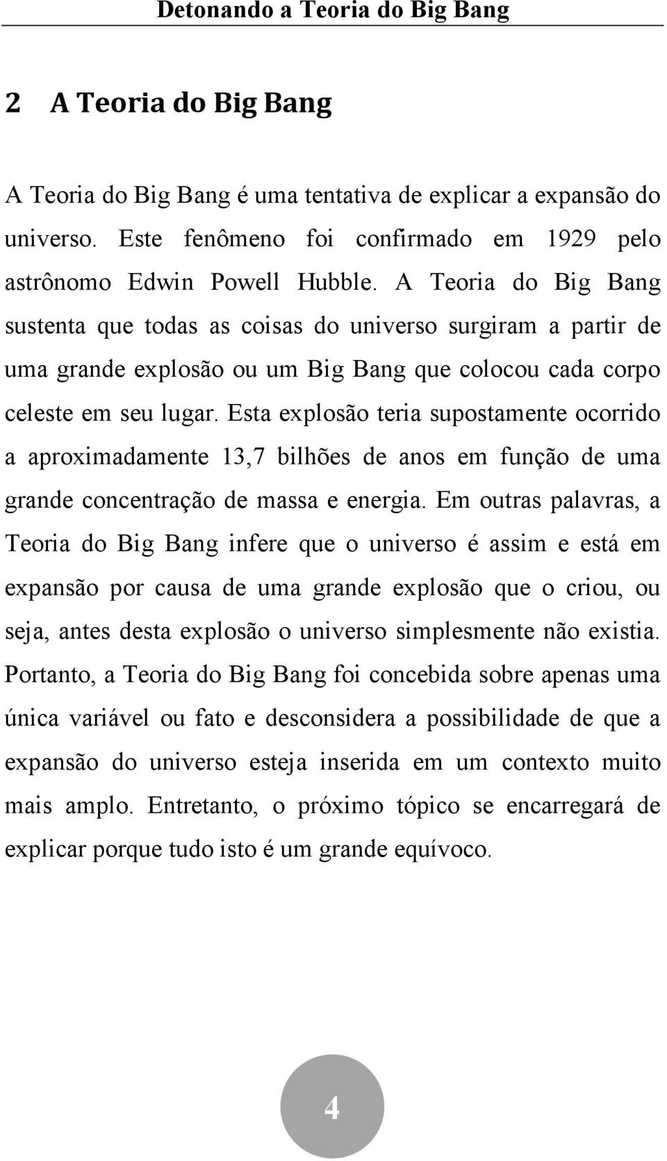 Esta explosão teria supostamente ocorrido a aproximadamente 13,7 bilhões de anos em função de uma grande concentração de massa e energia.