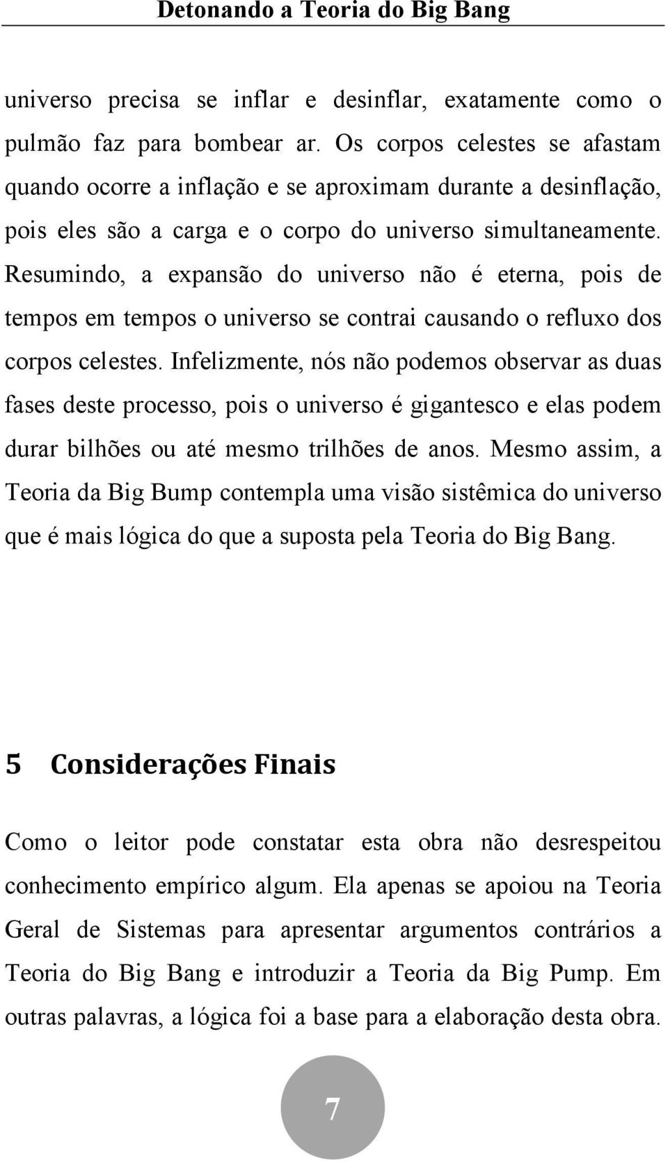 Resumindo, a expansão do universo não é eterna, pois de tempos em tempos o universo se contrai causando o refluxo dos corpos celestes.