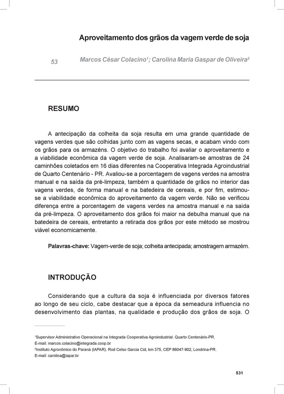 Analisaram-se amostras de 24 caminhões coletados em 16 dias diferentes na Cooperativa Integrada Agroindustrial de Quarto Centenário - PR.