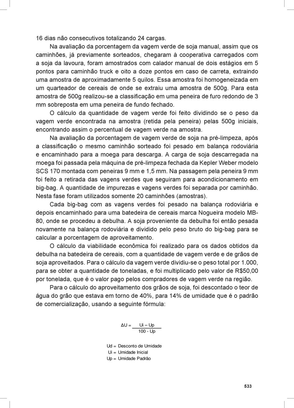 manual de dois estágios em 5 pontos para caminhão truck e oito a doze pontos em caso de carreta, extraindo uma amostra de aproximadamente 5 quilos.