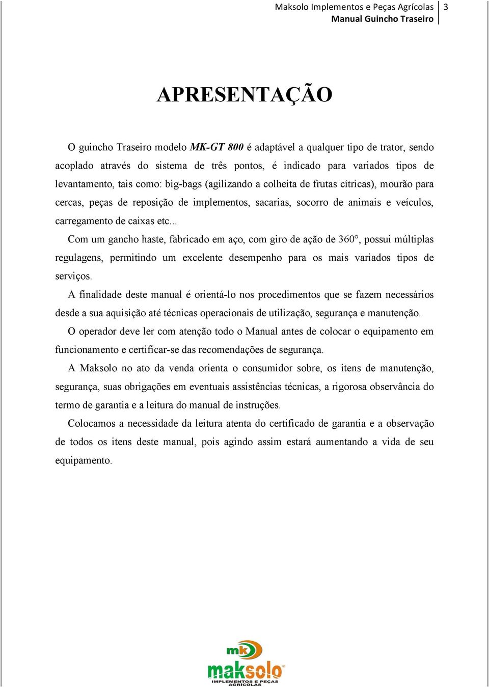 .. Com um gancho haste, fabricado em aço, com giro de ação de 360, possui múltiplas regulagens, permitindo um excelente desempenho para os mais variados tipos de serviços.