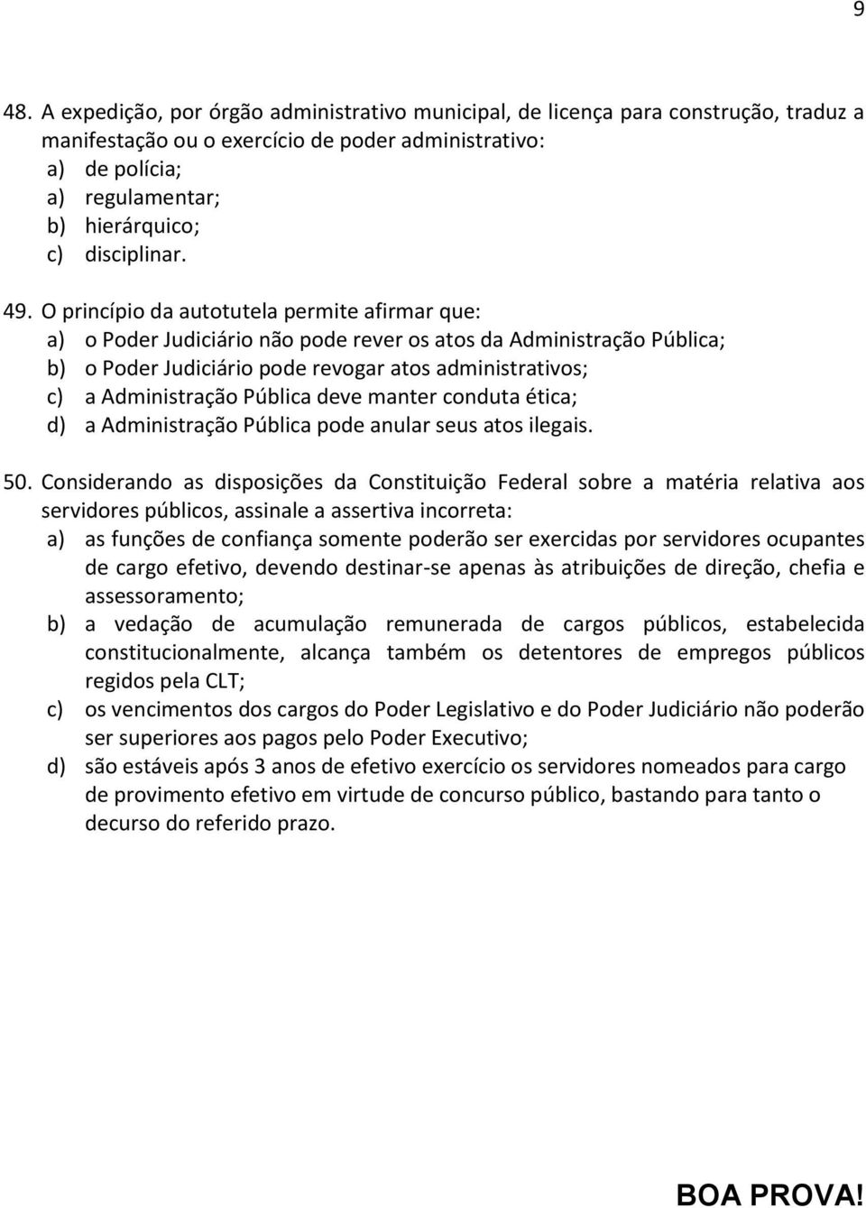 O princípio da autotutela permite afirmar que: a) o Poder Judiciário não pode rever os atos da Administração Pública; b) o Poder Judiciário pode revogar atos administrativos; c) a Administração